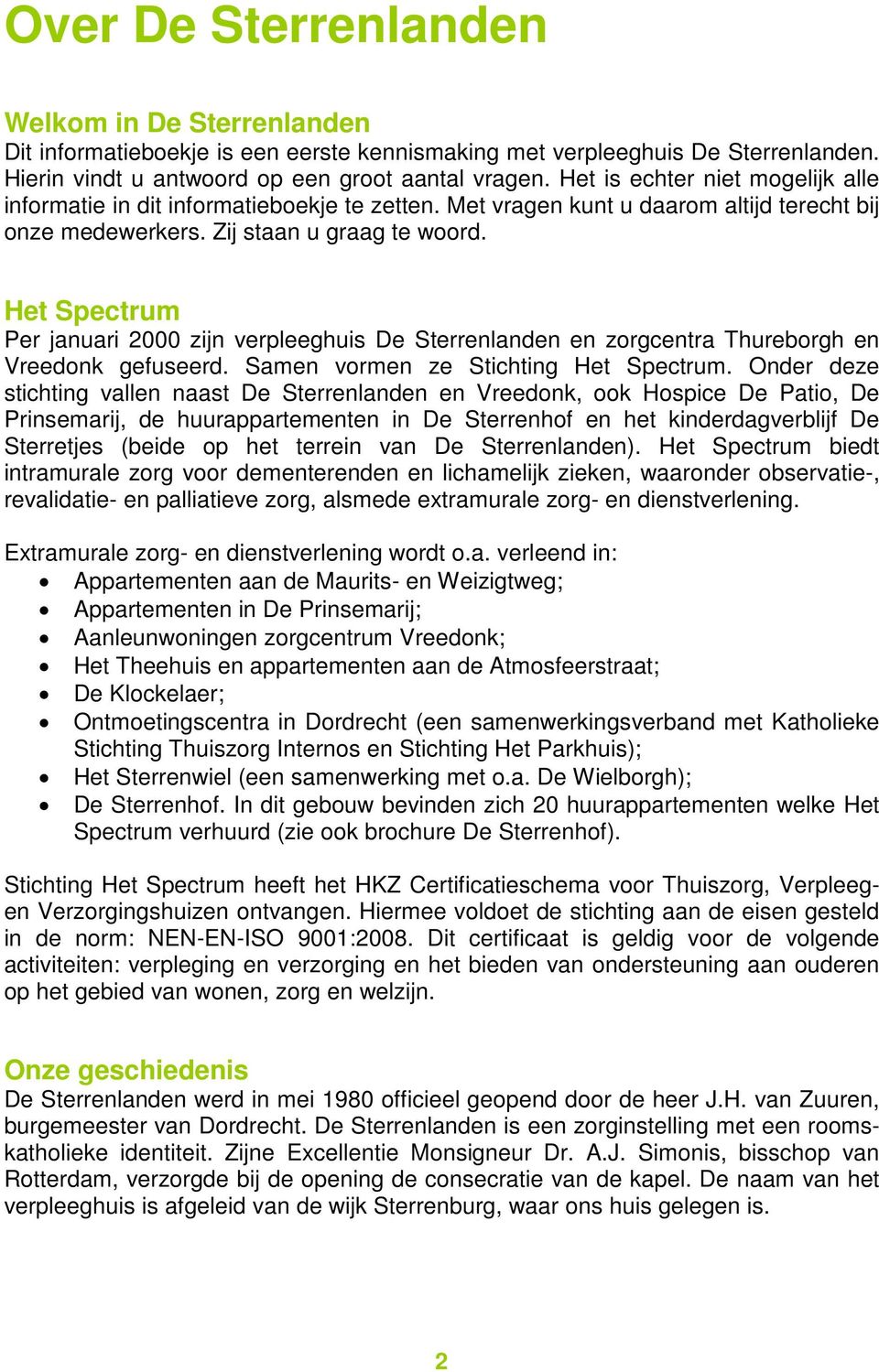 Het Spectrum Per januari 2000 zijn verpleeghuis De Sterrenlanden en zorgcentra Thureborgh en Vreedonk gefuseerd. Samen vormen ze Stichting Het Spectrum.