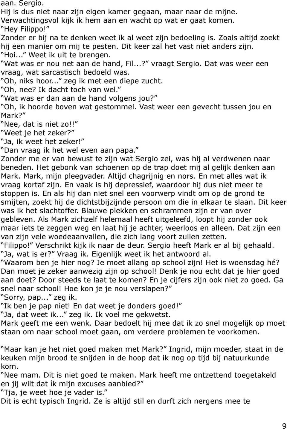 Wat was er nou net aan de hand, Fil...? vraagt Sergio. Dat was weer een vraag, wat sarcastisch bedoeld was. Oh, niks hoor... zeg ik met een diepe zucht. Oh, nee? Ik dacht toch van wel.