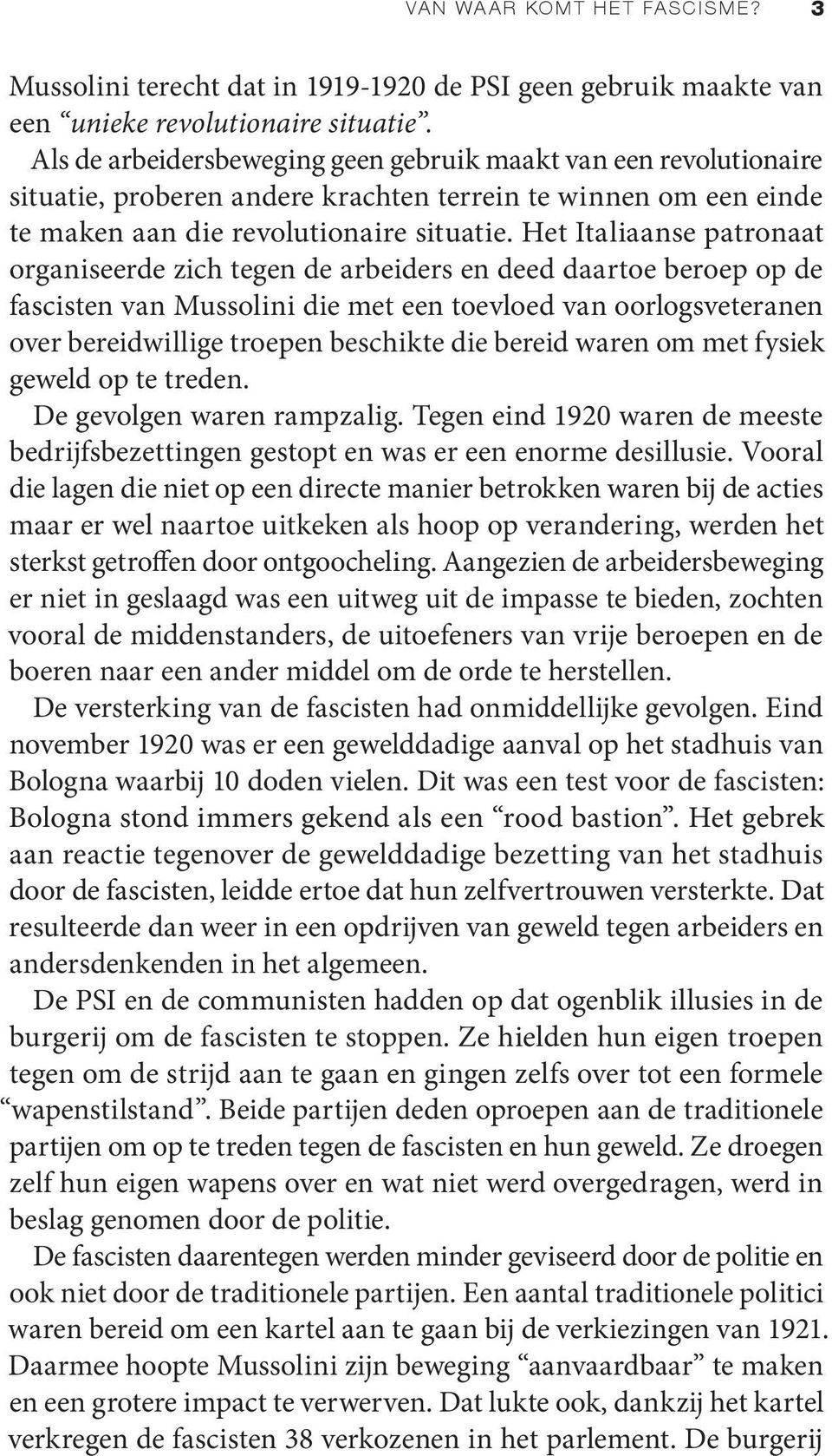 Het Italiaanse patronaat organiseerde zich tegen de arbeiders en deed daartoe beroep op de fascisten van Mussolini die met een toevloed van oorlogsveteranen over bereidwillige troepen beschikte die