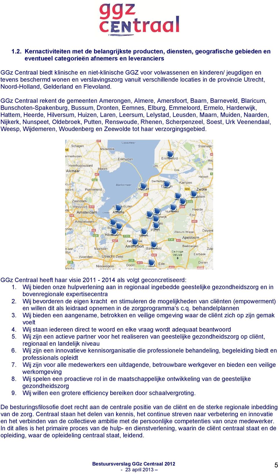 GGz Centraal rekent de gemeenten Amerongen, Almere, Amersfoort, Baarn, Barneveld, Blaricum, Bunschoten-Spakenburg, Bussum, Dronten, Eemnes, Elburg, Emmeloord, Ermelo, Harderwijk, Hattem, Heerde,