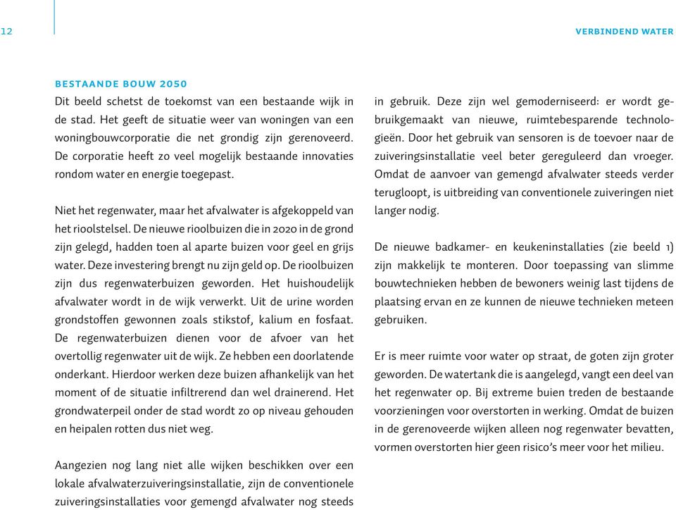 Niet het regenwater, maar het afvalwater is afgekoppeld van het rioolstelsel. De nieuwe rioolbuizen die in 2020 in de grond zijn gelegd, hadden toen al aparte buizen voor geel en grijs water.