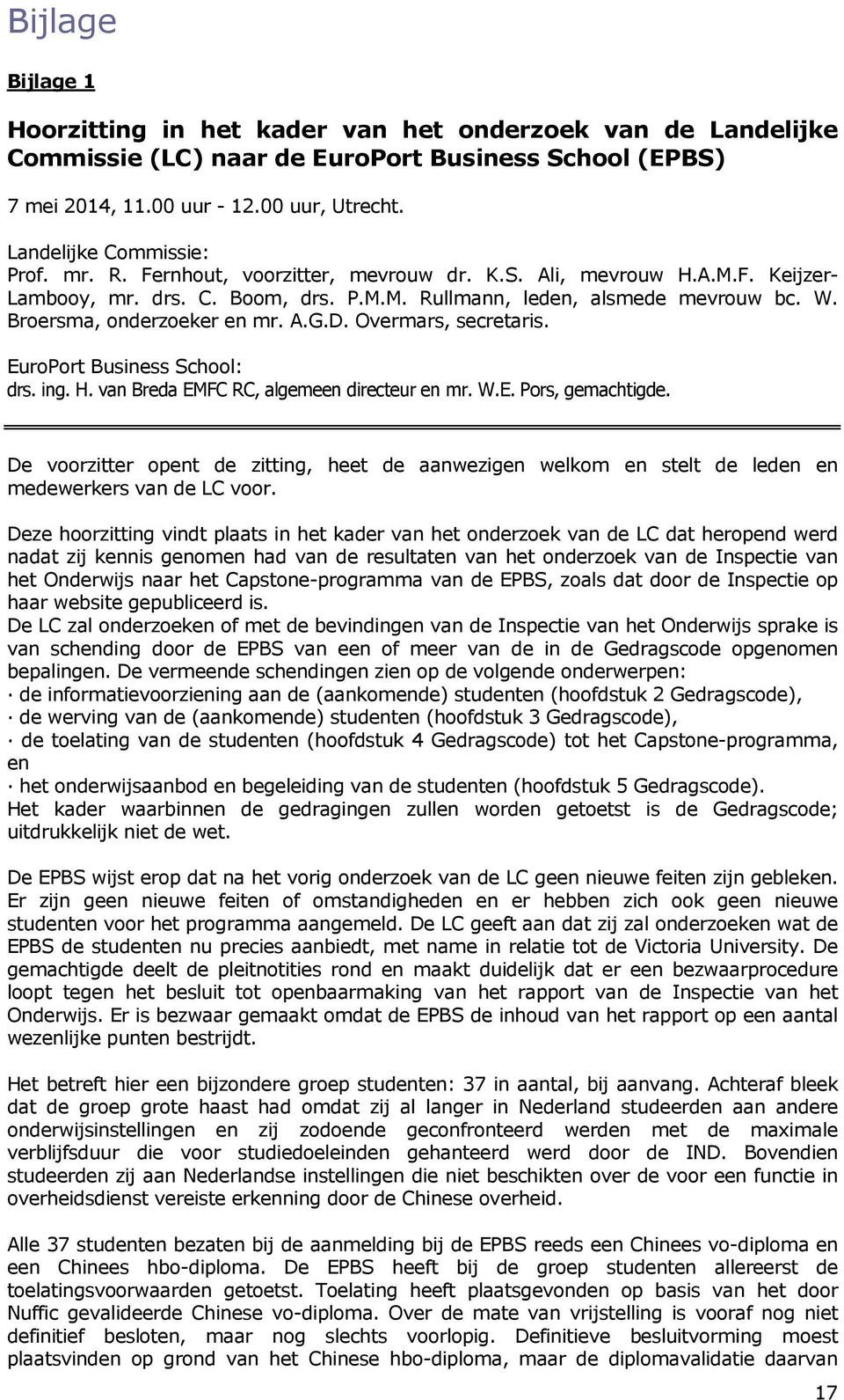 Broersma, onderzoeker en mr. A.G.D. Overmars, secretaris. EuroPort Business School: drs. ing. H. van Breda EMFC RC, algemeen directeur en mr. W.E. Pors, gemachtigde.