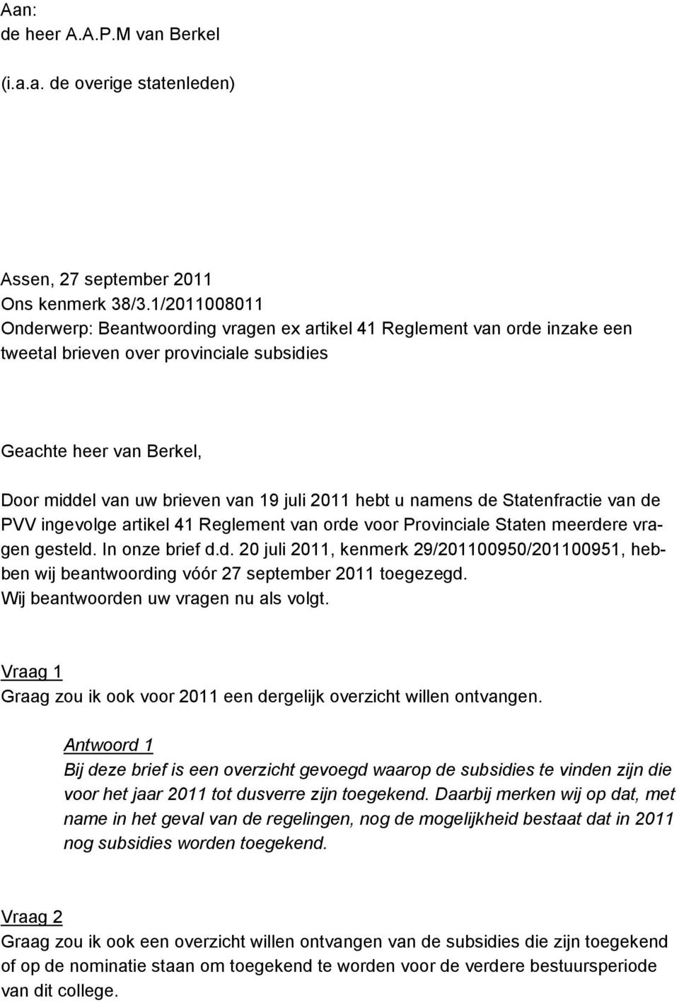 2011 hebt u namens de Statenfractie van de PVV ingevolge artikel 41 Reglement van orde voor Provinciale Staten meerdere vragen gesteld. In onze brief d.d. 20 juli 2011, kenmerk 29/201100950/201100951, hebben wij beantwoording vóór 27 september 2011 toegezegd.