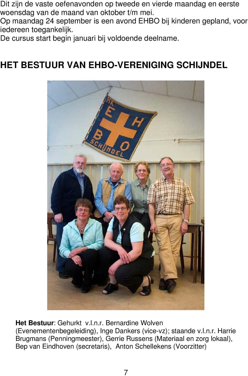 De cursus start begin januari bij voldoende deelname. HET BESTUUR VAN EHBO-VERENIGING SCHIJNDEL Het Bestuur: Gehurkt v.l.n.r. Bernardine Wolven (Evenementenbegeleiding), Inge Dankers (vice-vz); staande v.