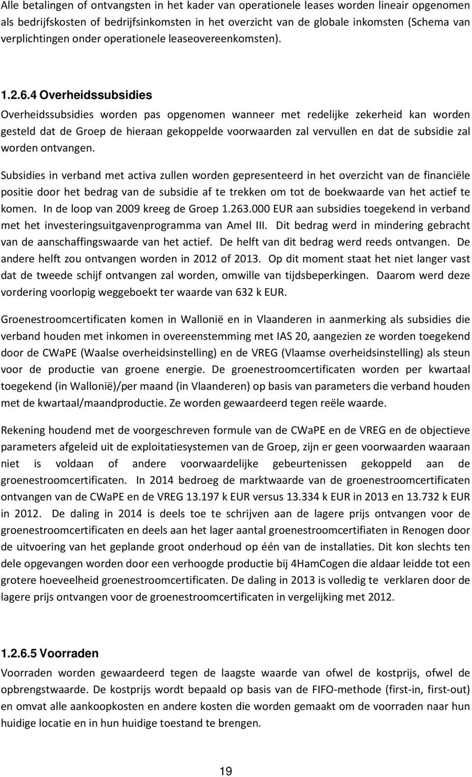 4 Overheidssubsidies Overheidssubsidies worden pas opgenomen wanneer met redelijke zekerheid kan worden gesteld dat de Groep de hieraan gekoppelde voorwaarden zal vervullen en dat de subsidie zal