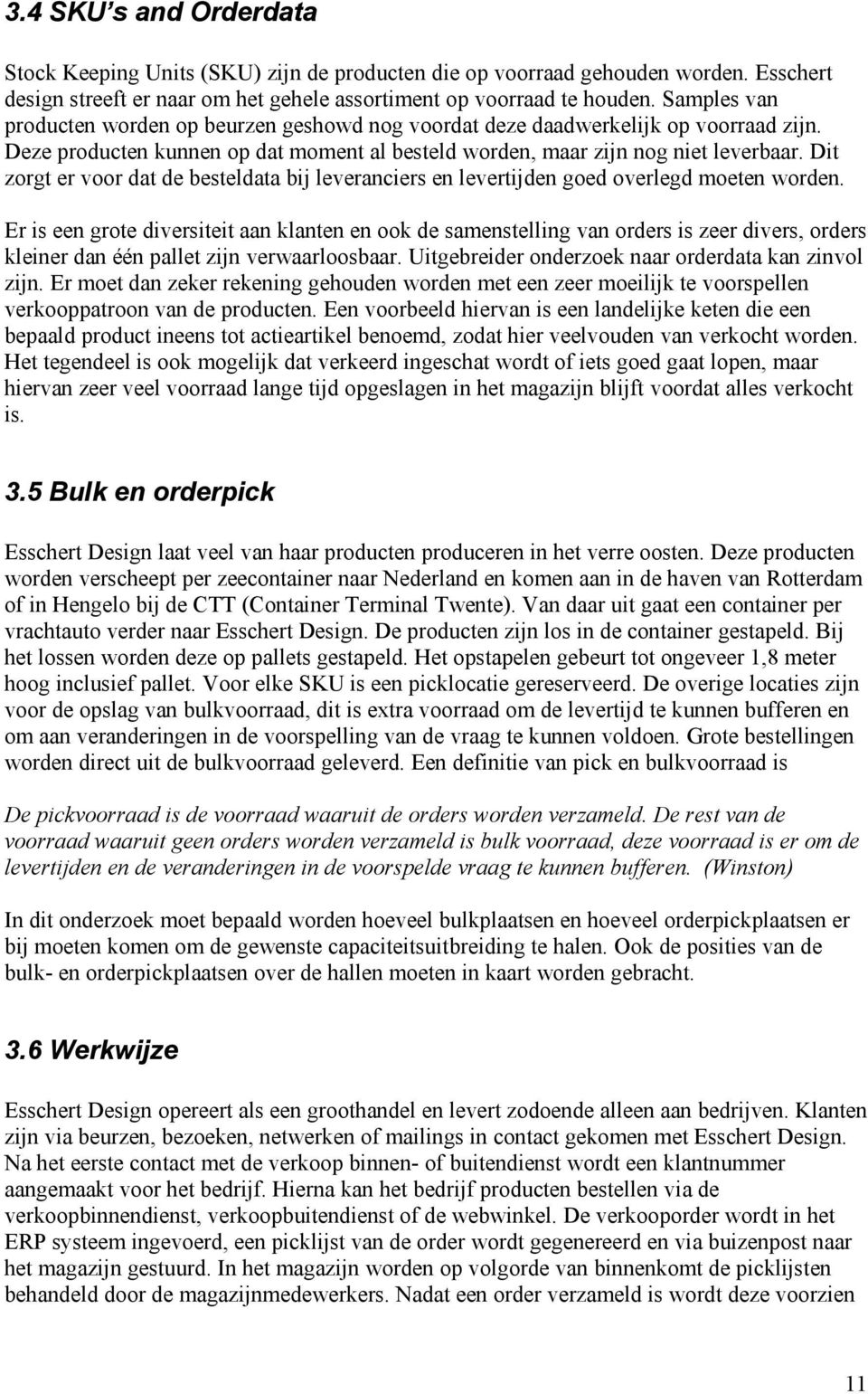 Dit zorgt er voor dat de besteldata bij leveranciers en levertijden goed overlegd moeten worden.