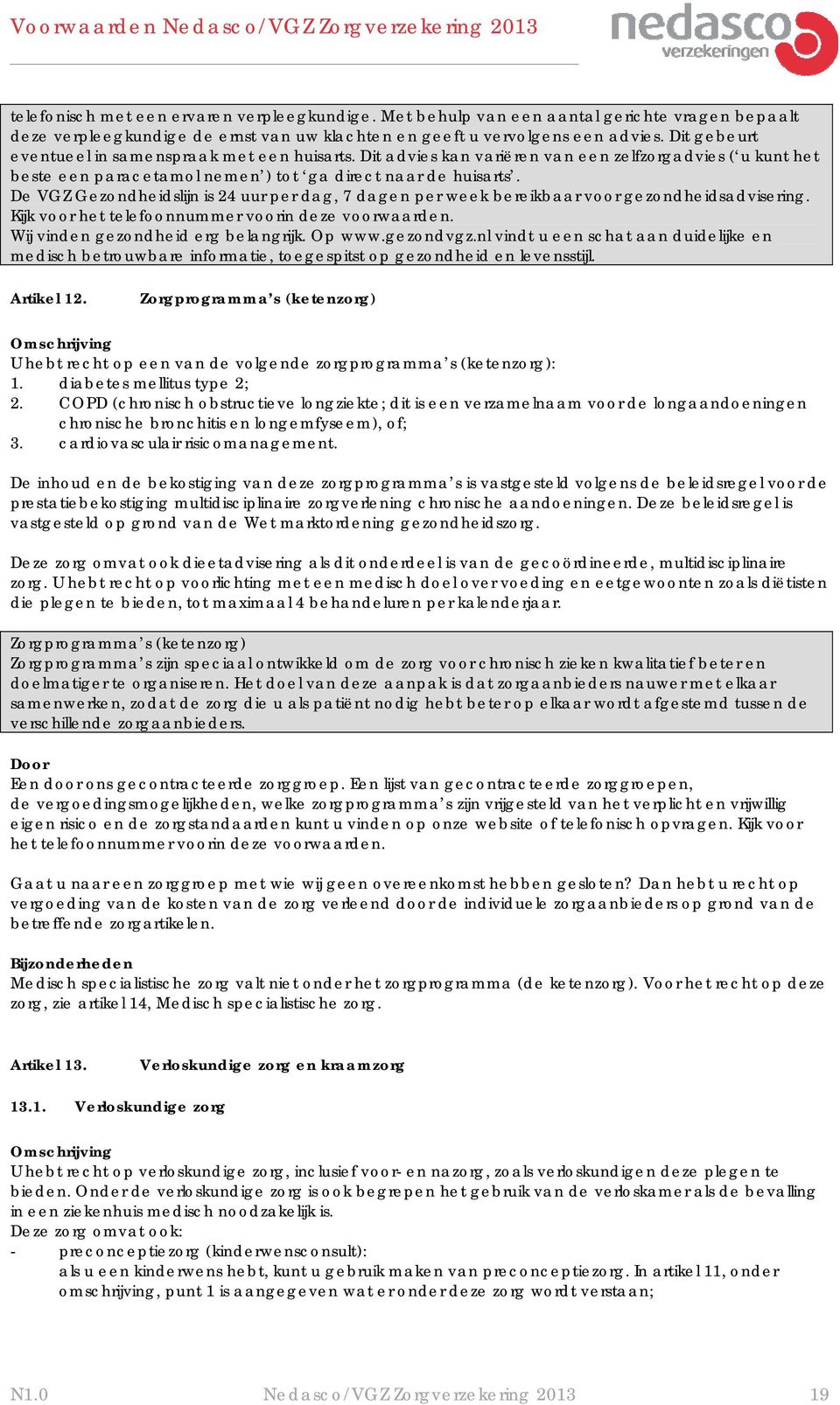 De VGZ Gezondheidslijn is 24 uur per dag, 7 dagen per week bereikbaar voor gezondheidsadvisering. Kijk voor het telefoonnummer voorin deze voorwaarden. Wij vinden gezondheid erg belangrijk. Op www.