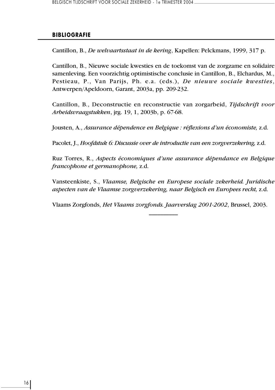 Cantillon, B., Deconstructie en reconstructie van zorgarbeid, Tijdschrift voor Arbeidsvraagstukken, jrg. 19, 1, 2003b, p. 67-68. Jousten, A.