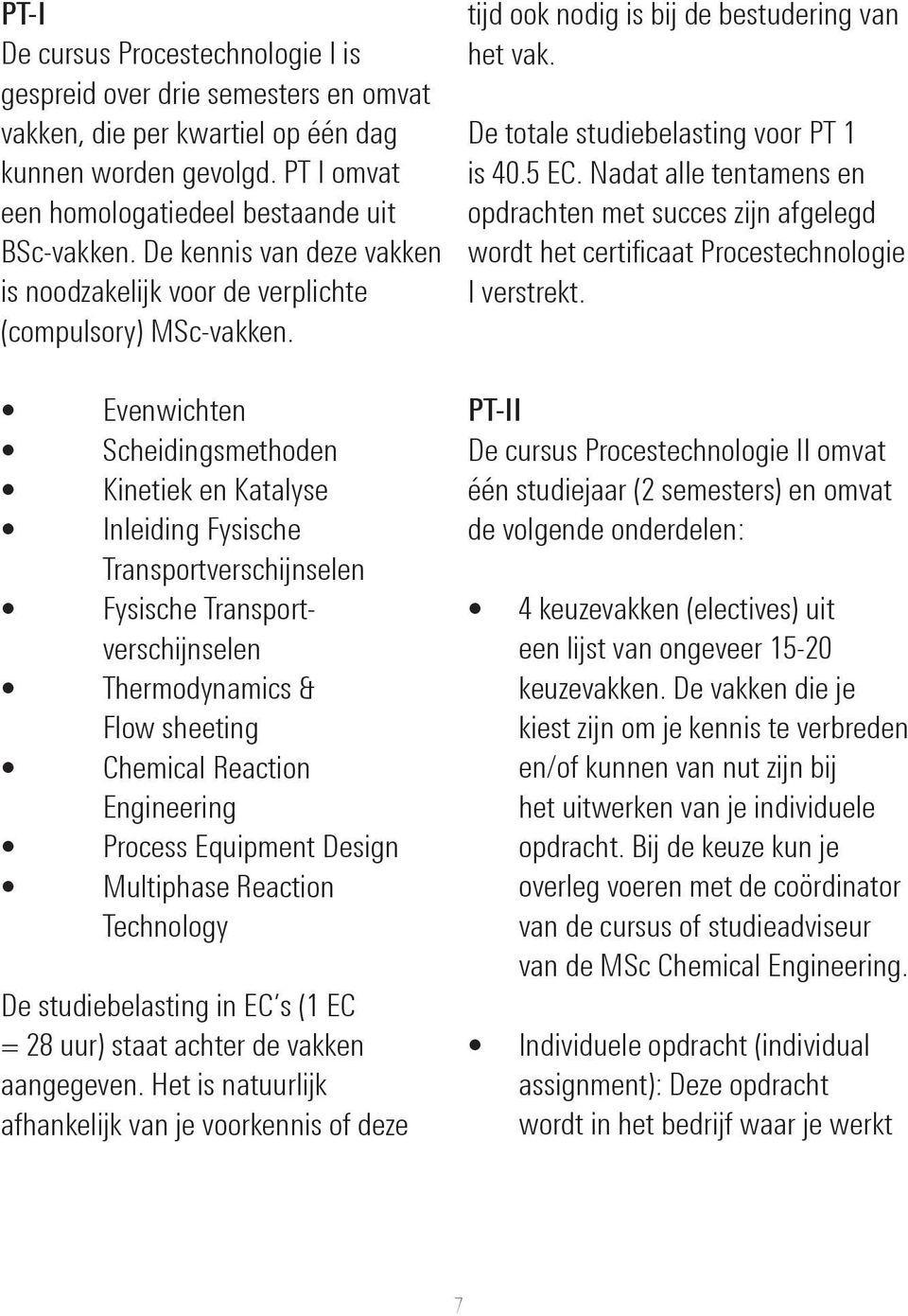 Evenwichten Scheidingsmethoden Kinetiek en Katalyse Inleiding Fysische Transportverschijnselen Fysische Transportverschijnselen Thermodynamics & Flow sheeting Chemical Reaction Engineering Process