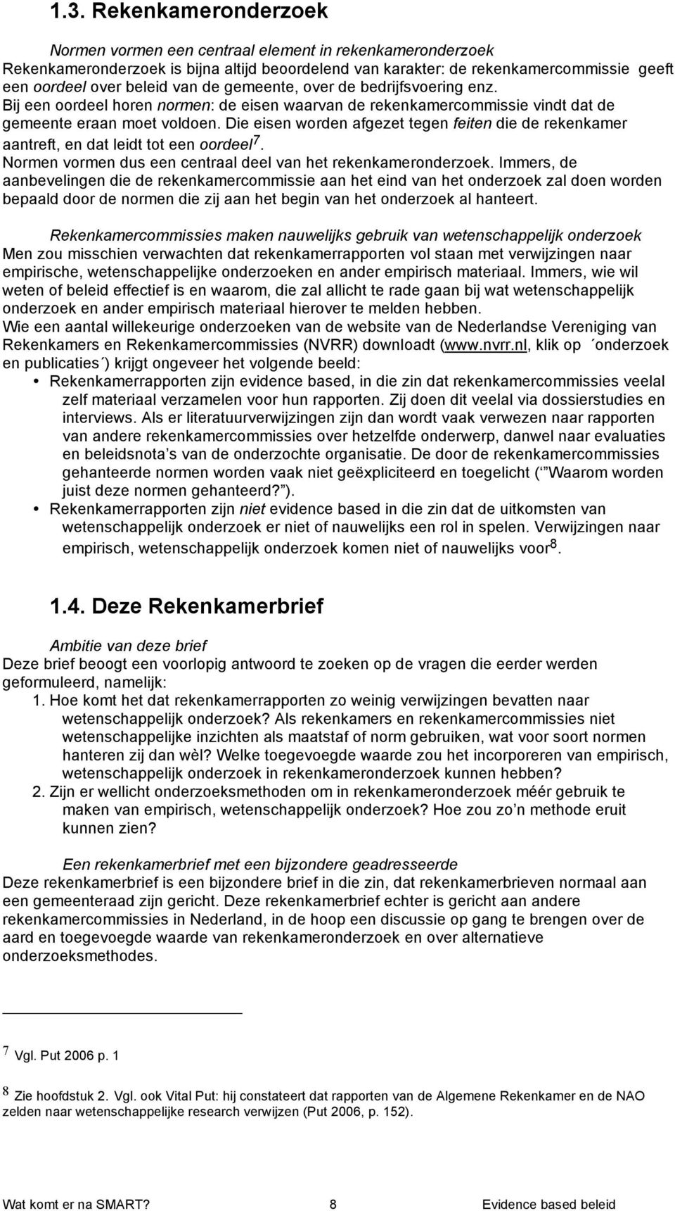 Die eisen worden afgezet tegen feiten die de rekenkamer aantreft, en dat leidt tot een oordeel 7. Normen vormen dus een centraal deel van het rekenkameronderzoek.