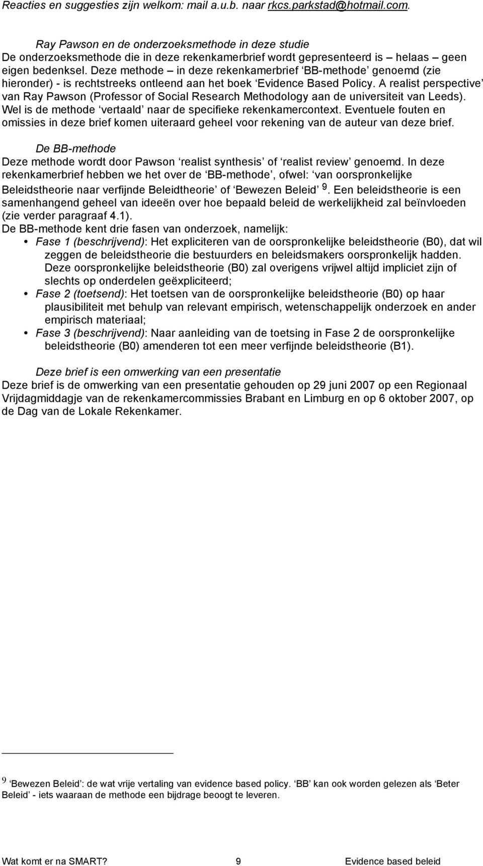 Deze methode in deze rekenkamerbrief BB-methode genoemd (zie hieronder) - is rechtstreeks ontleend aan het boek Evidence Based Policy.