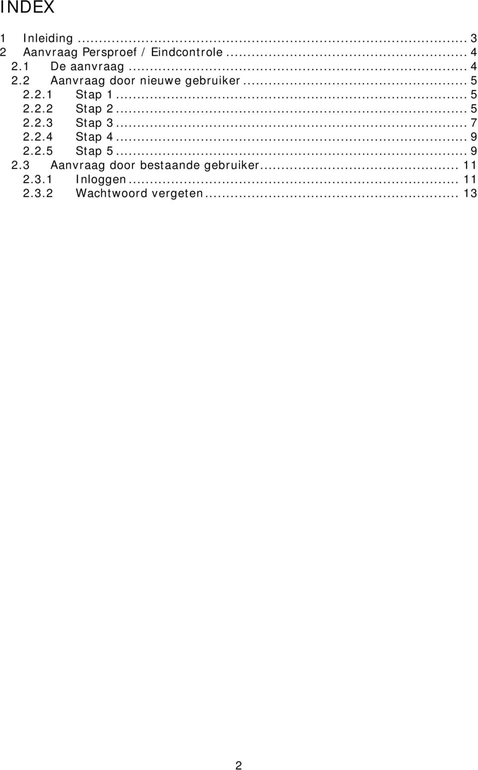 .. 5 2.2.3 Stap 3... 7 2.2.4 Stap 4... 9 2.2.5 Stap 5... 9 2.3 Aanvraag door bestaande gebruiker.