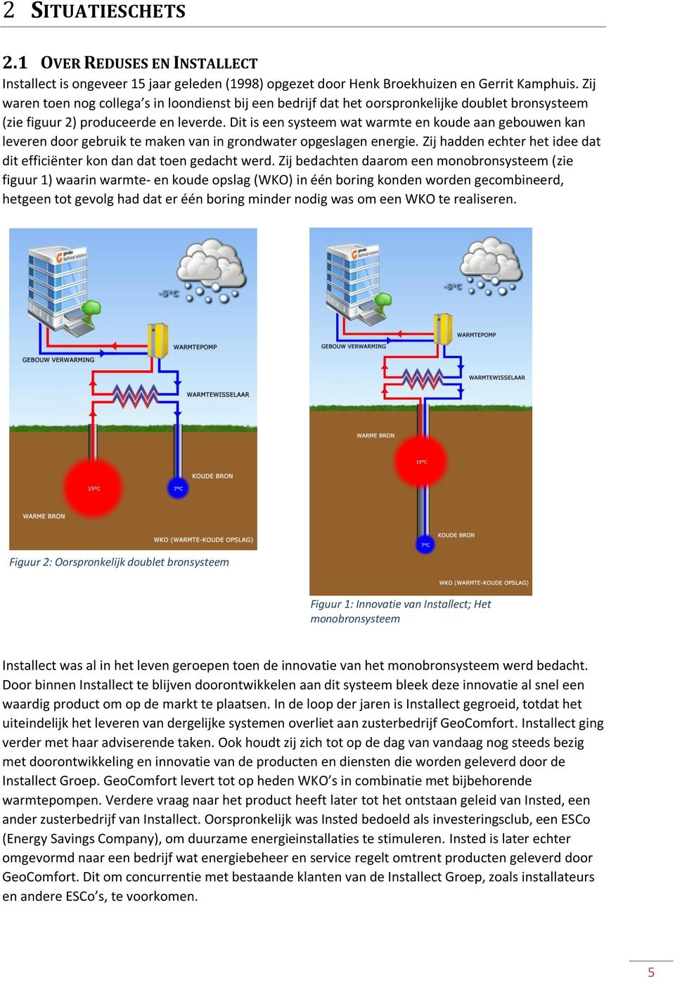 Dit is een systeem wat warmte en koude aan gebouwen kan leveren door gebruik te maken van in grondwater opgeslagen energie.