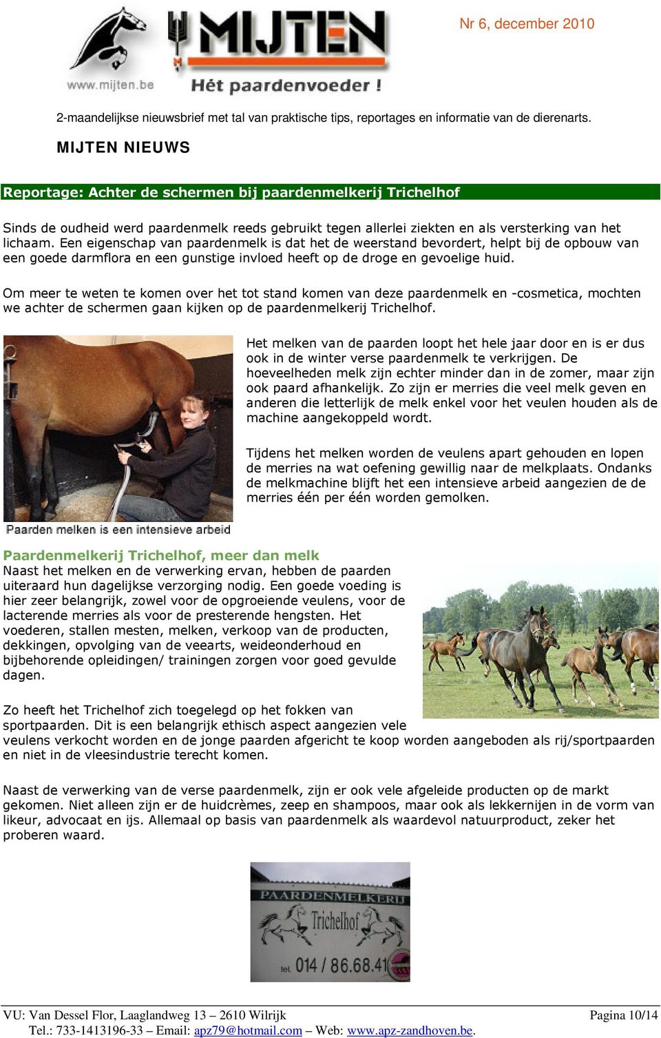 Een eigenschap van paardenmelk is dat het de weerstand bevordert, helpt bij de opbouw van een goede darmflora en een gunstige invloed heeft op de droge en gevoelige huid.