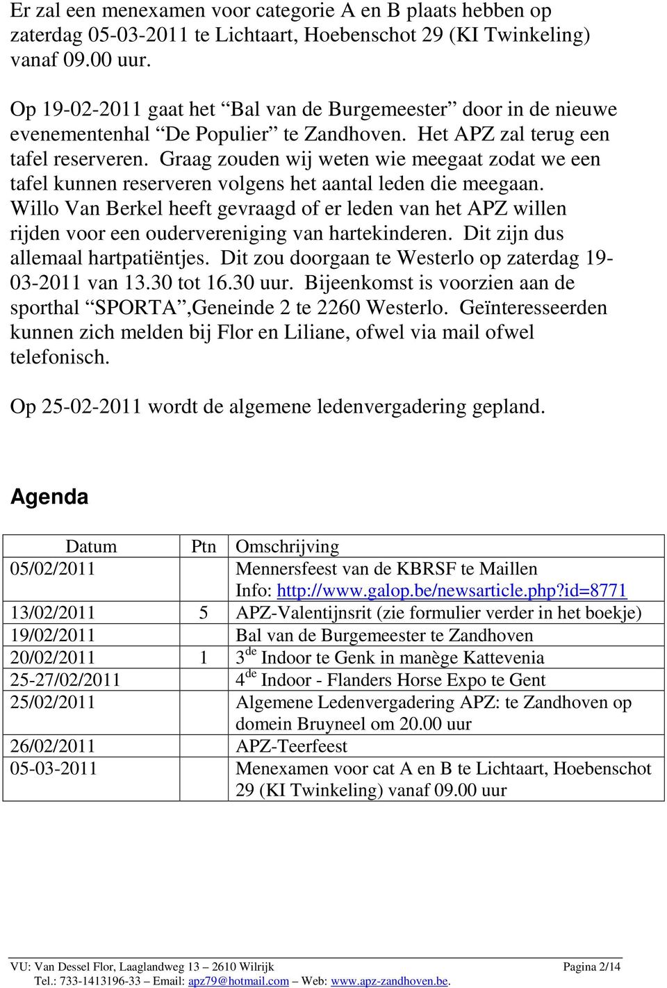 Graag zouden wij weten wie meegaat zodat we een tafel kunnen reserveren volgens het aantal leden die meegaan.