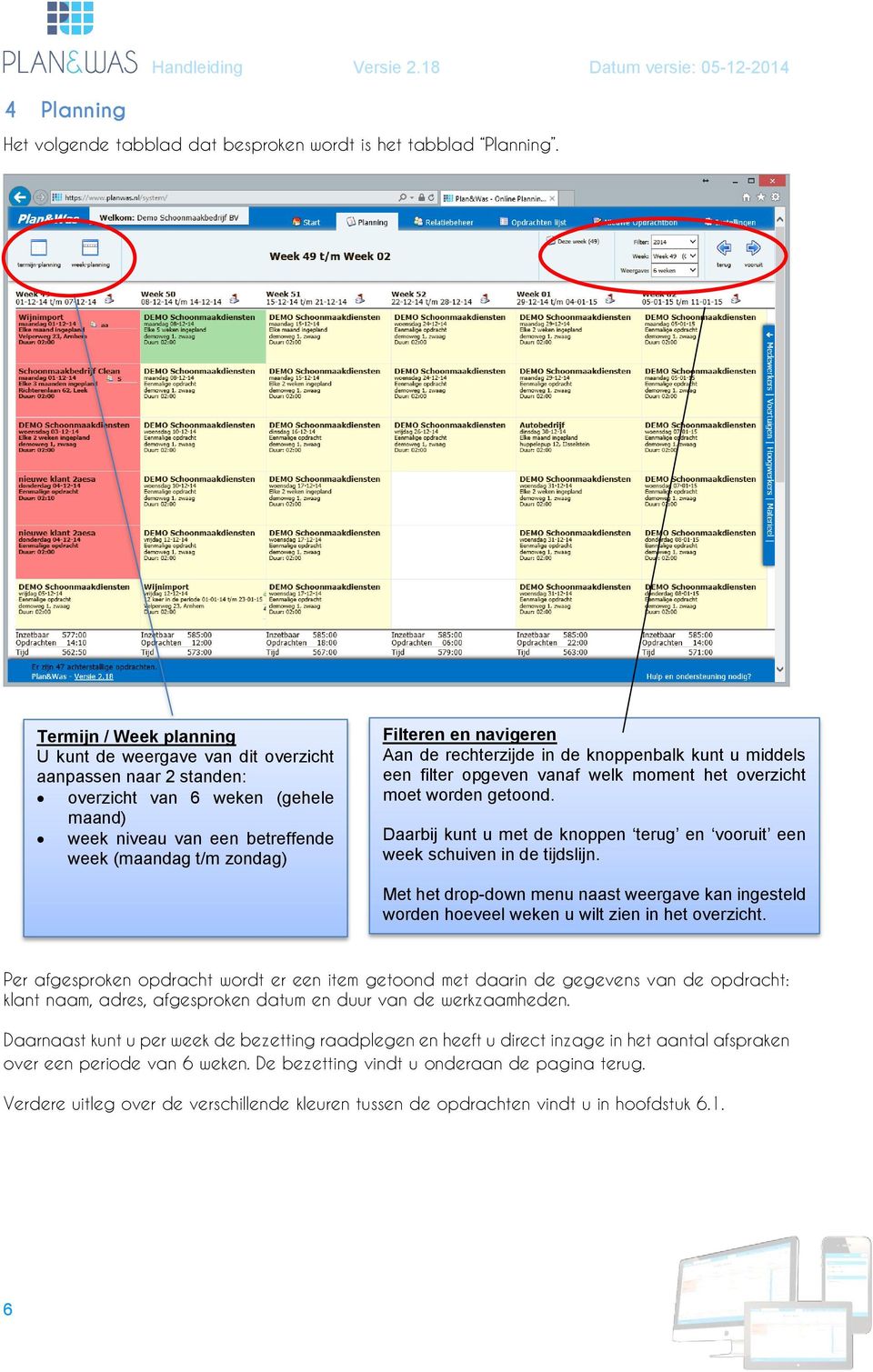 navigeren Aan de rechterzijde in de knoppenbalk kunt u middels een filter opgeven vanaf welk moment het overzicht moet worden getoond.