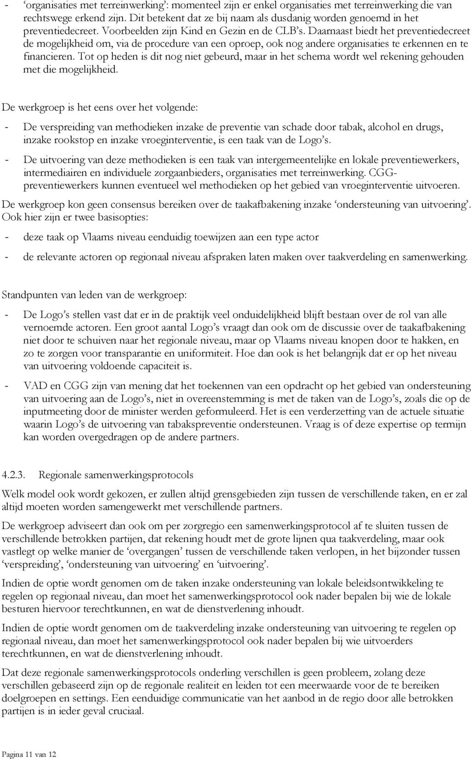 Daarnaast biedt het preventiedecreet de mogelijkheid om, via de procedure van een oproep, ook nog andere organisaties te erkennen en te financieren.