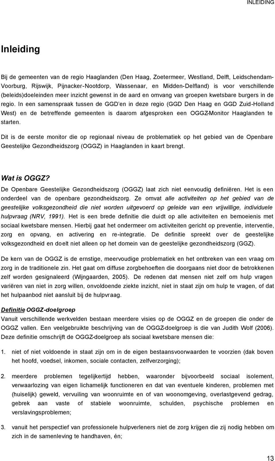 In een samenspraak tussen de GGD en in deze regio (GGD Den Haag en GGD Zuid-Holland West) en de betreffende gemeenten is daarom afgesproken een OGGZ-Monitor Haaglanden te starten.