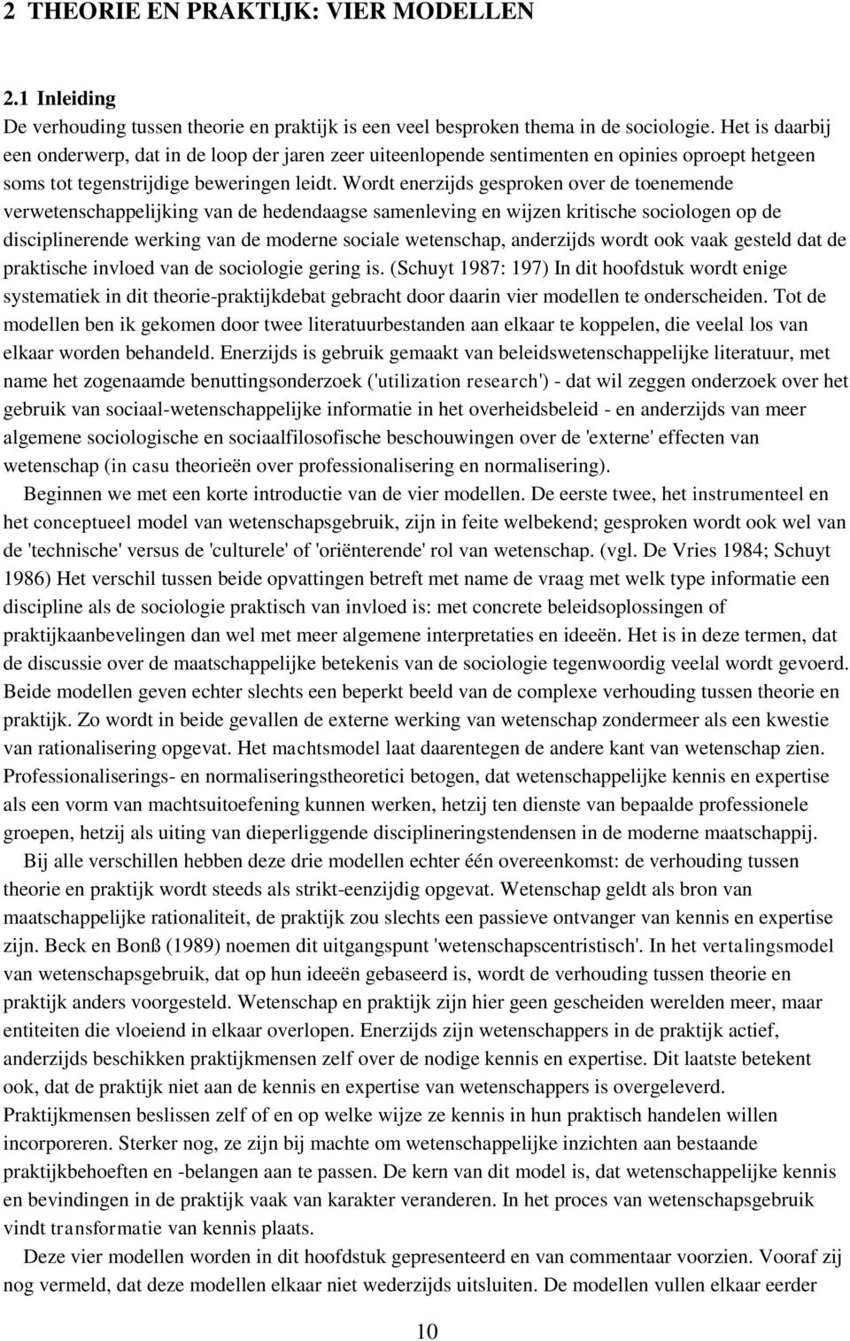 Wordt enerzijds gesproken over de toenemende verwetenschappelijking van de hedendaagse samenleving en wijzen kritische sociologen op de disciplinerende werking van de moderne sociale wetenschap,