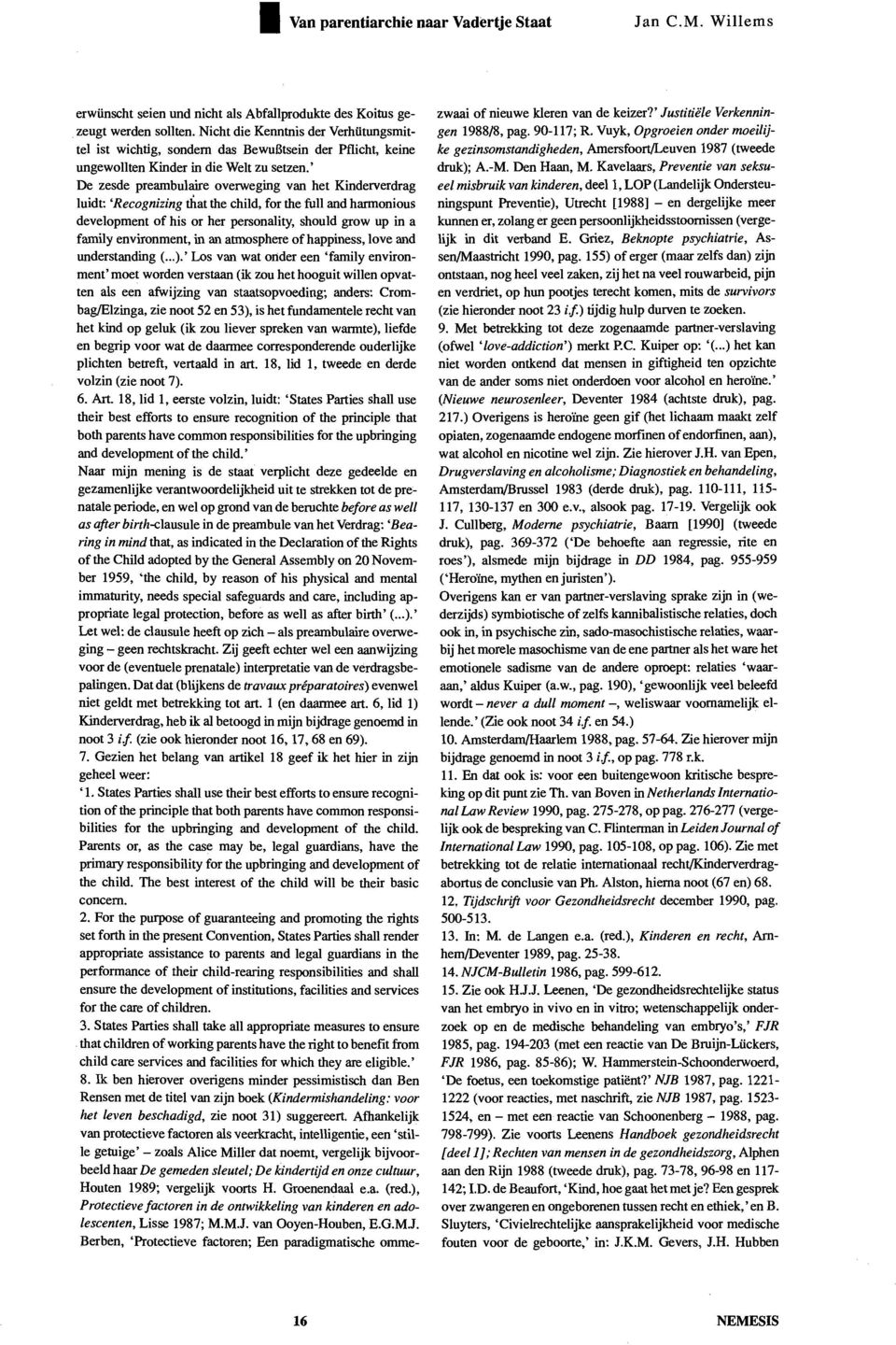 ' De zesde preambulaire overweging van het Kinderverdrag luidt: 'Recognizing that the child, for the Ml and harmonious development of his or her personality, should grow up in a family environment,