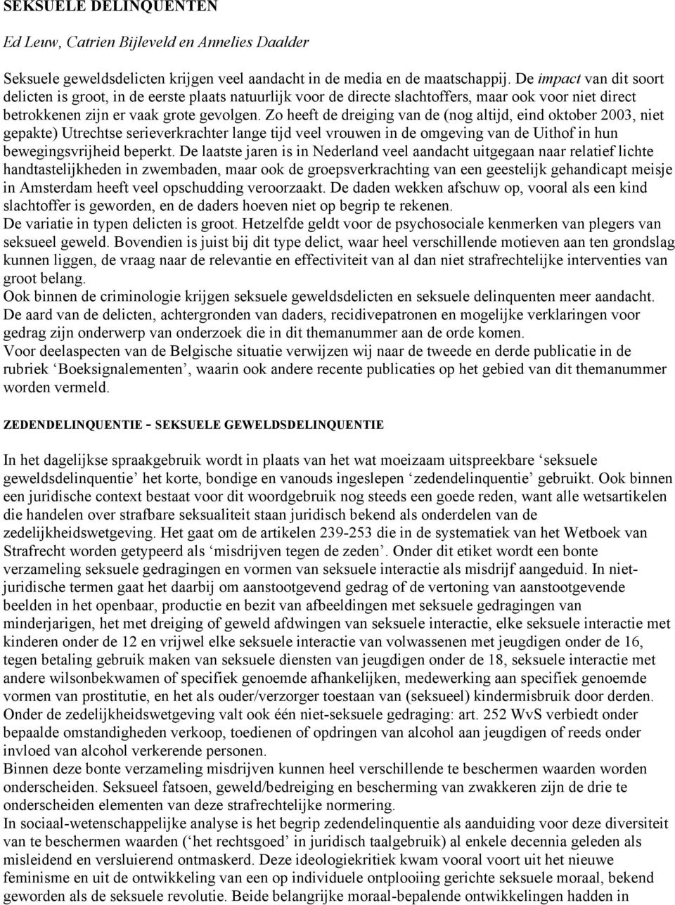 Zo heeft de dreiging van de (nog altijd, eind oktober 2003, niet gepakte) Utrechtse serieverkrachter lange tijd veel vrouwen in de omgeving van de Uithof in hun bewegingsvrijheid beperkt.