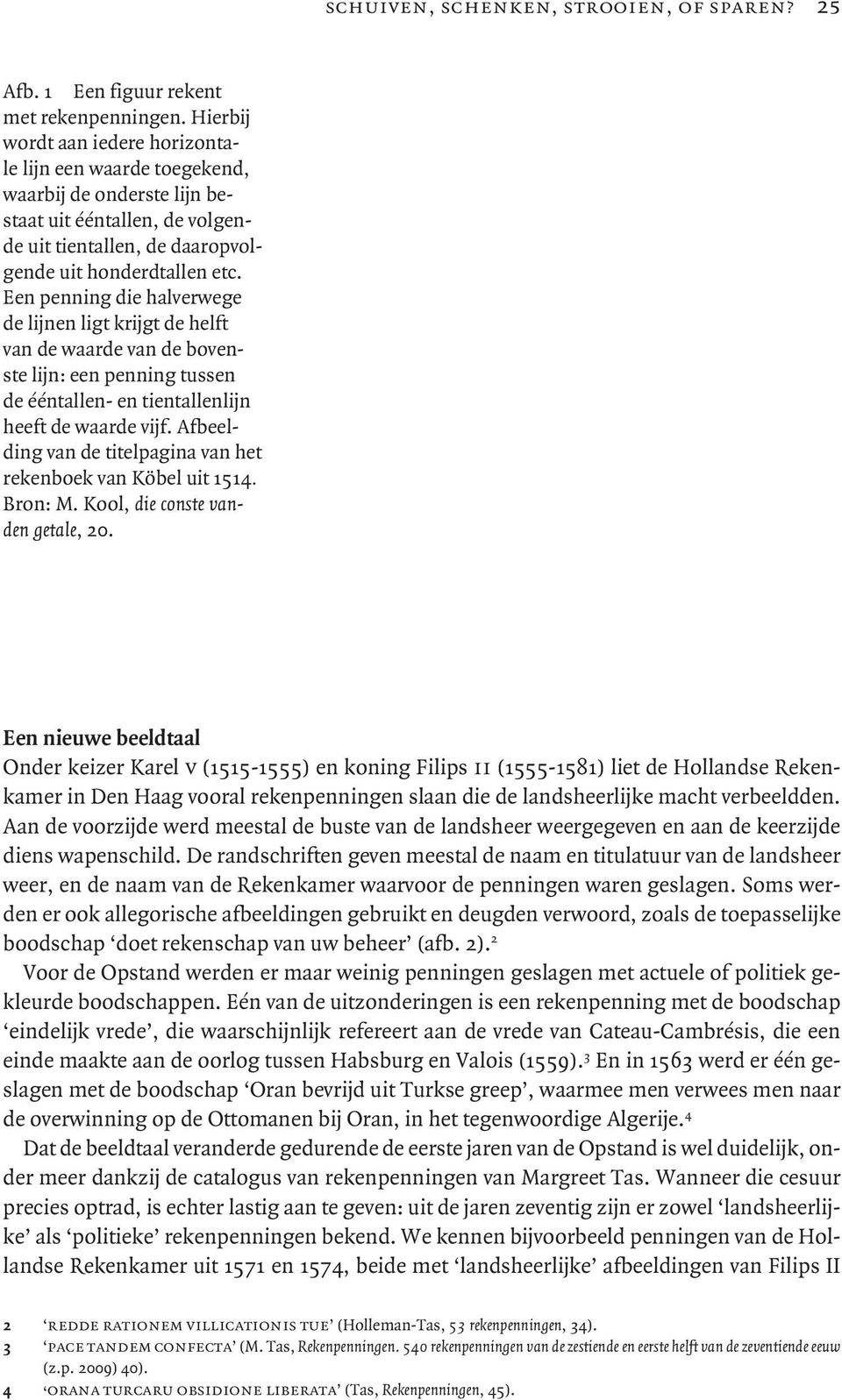 Een penning die halverwege de lijnen ligt krijgt de helft van de waarde van de bovenste lijn: een penning tussen de ééntallen- en tientallenlijn heeft de waarde vijf.