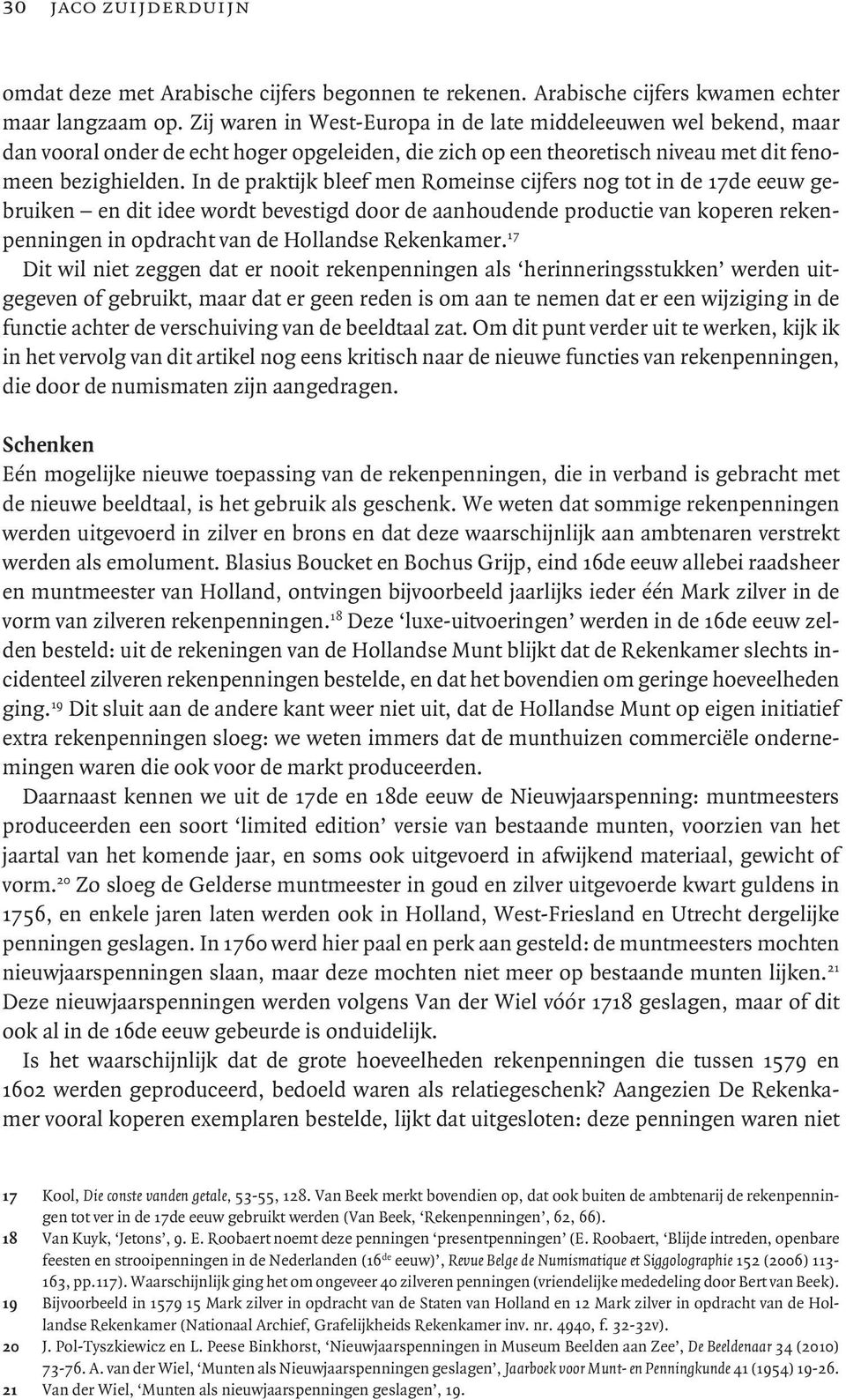 In de praktijk bleef men Romeinse cijfers nog tot in de 17de eeuw gebruiken en dit idee wordt bevestigd door de aanhoudende productie van koperen rekenpenningen in opdracht van de Hollandse