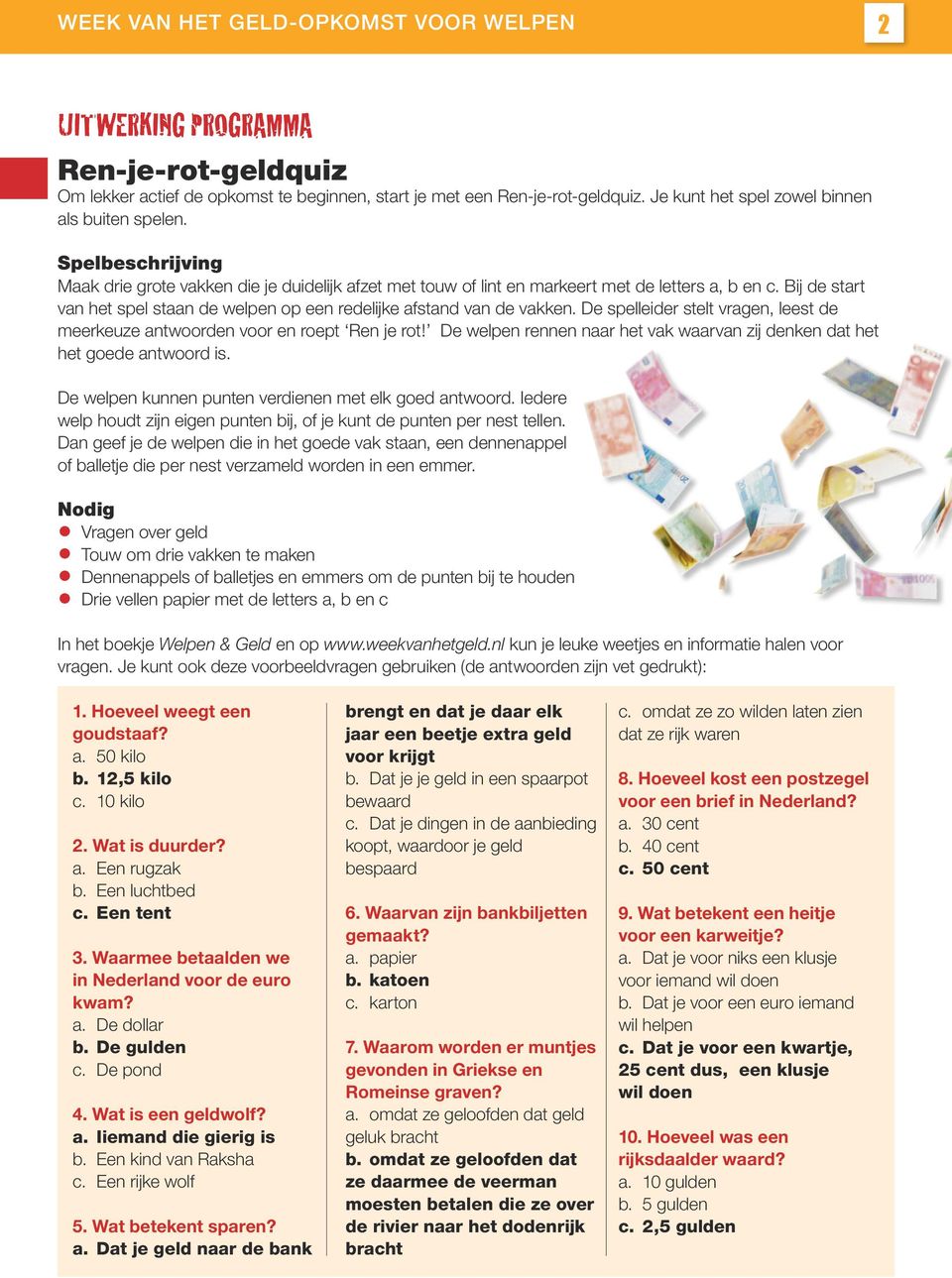 Bij de start van het spel staan de welpen op een redelijke afstand van de vakken. De spelleider stelt vragen, leest de meerkeuze antwoorden voor en roept Ren je rot!