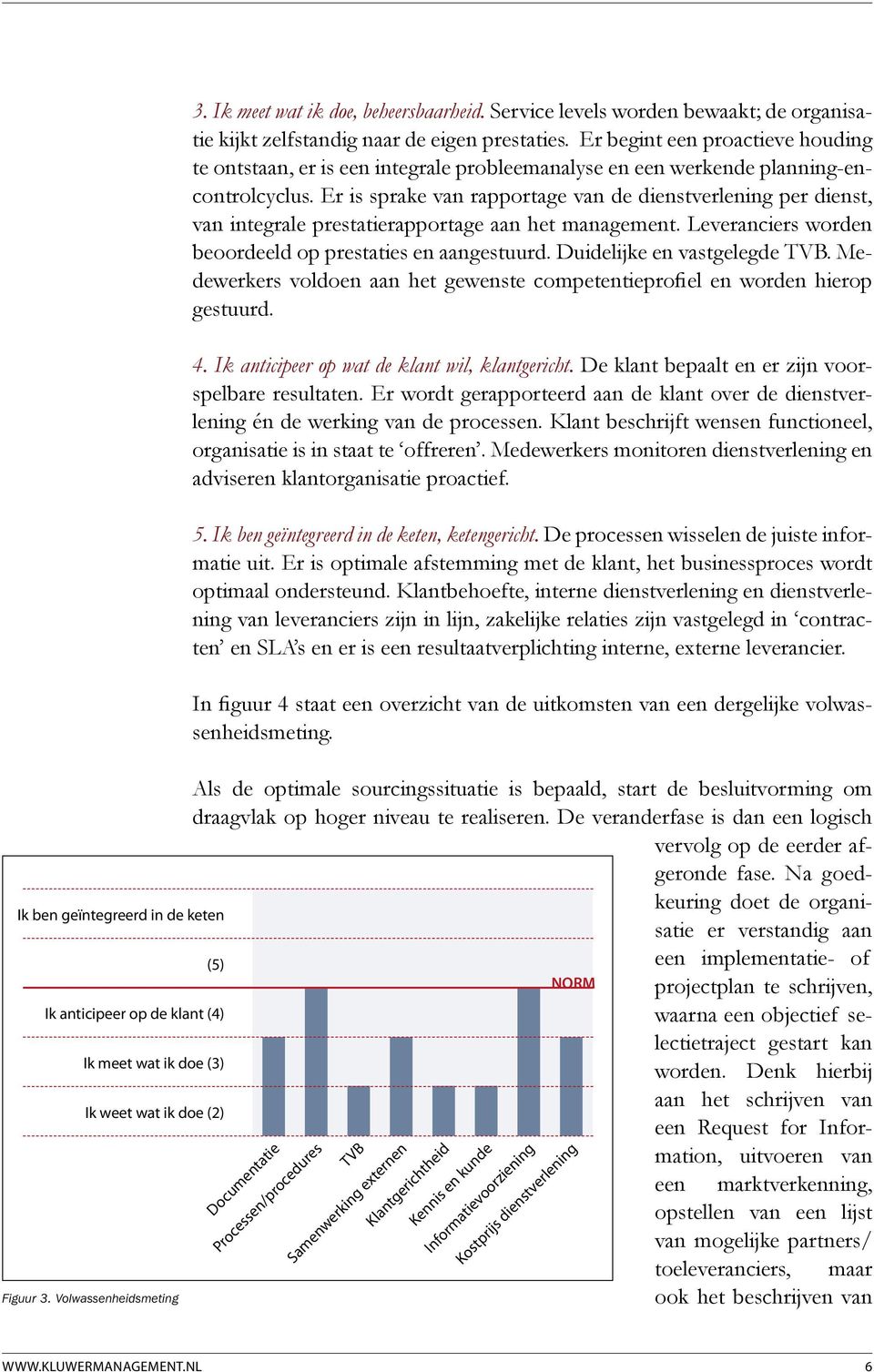 Er begint een proactieve houding te ontstaan, er is een integrale probleemanalyse en een werkende planning-encontrolcyclus.