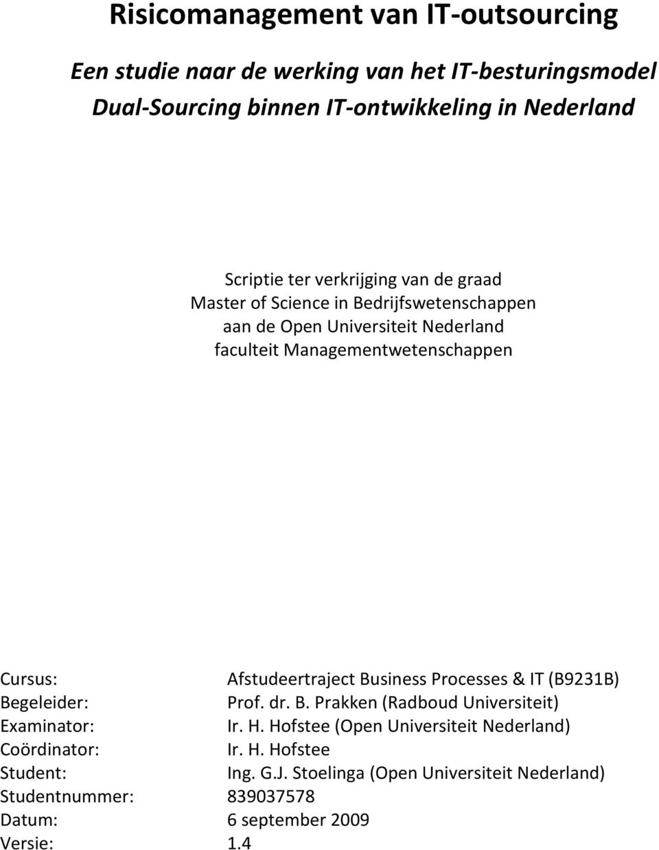 Afstudeertraject Business Processes & IT (B9231B) Begeleider: Prof. dr. B. Prakken (Radboud Universiteit) Examinator: Ir. H.