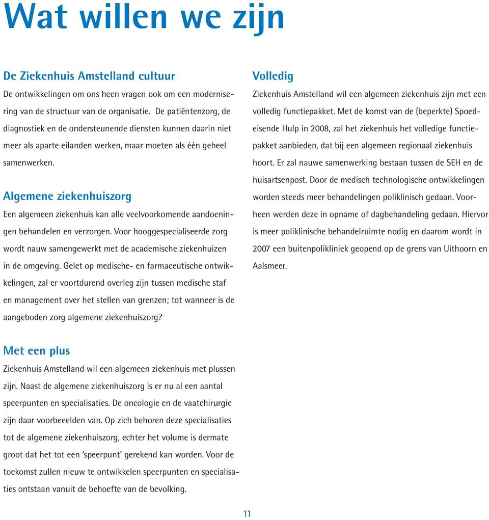 Algemene ziekenhuiszorg Een algemeen ziekenhuis kan alle veelvoorkomende aandoeningen behandelen en verzorgen.