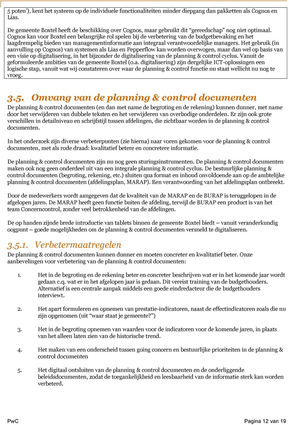 Cognos kan voor Boxtel een belangrijke rol spelen bij de verbetering van de budgetbewaking en het laagdrempelig bieden van managementinformatie aan integraal verantwoordelijke managers.