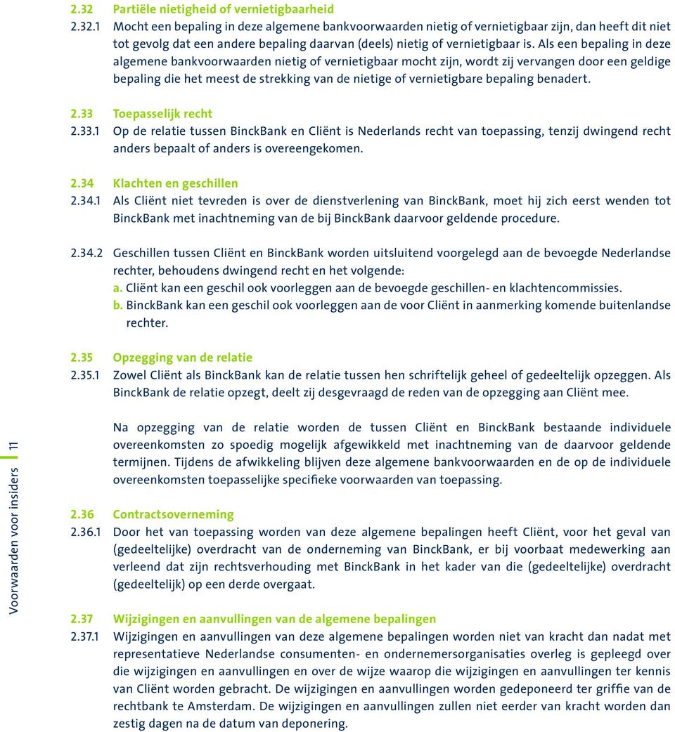 benadert. 2.33 Toepasselijk recht 2.33.1 Op de relatie tussen BinckBank en Cliënt is Nederlands recht van toepassing, tenzij dwingend recht anders bepaalt of anders is overeengekomen. 2.34 Klachten en geschillen 2.