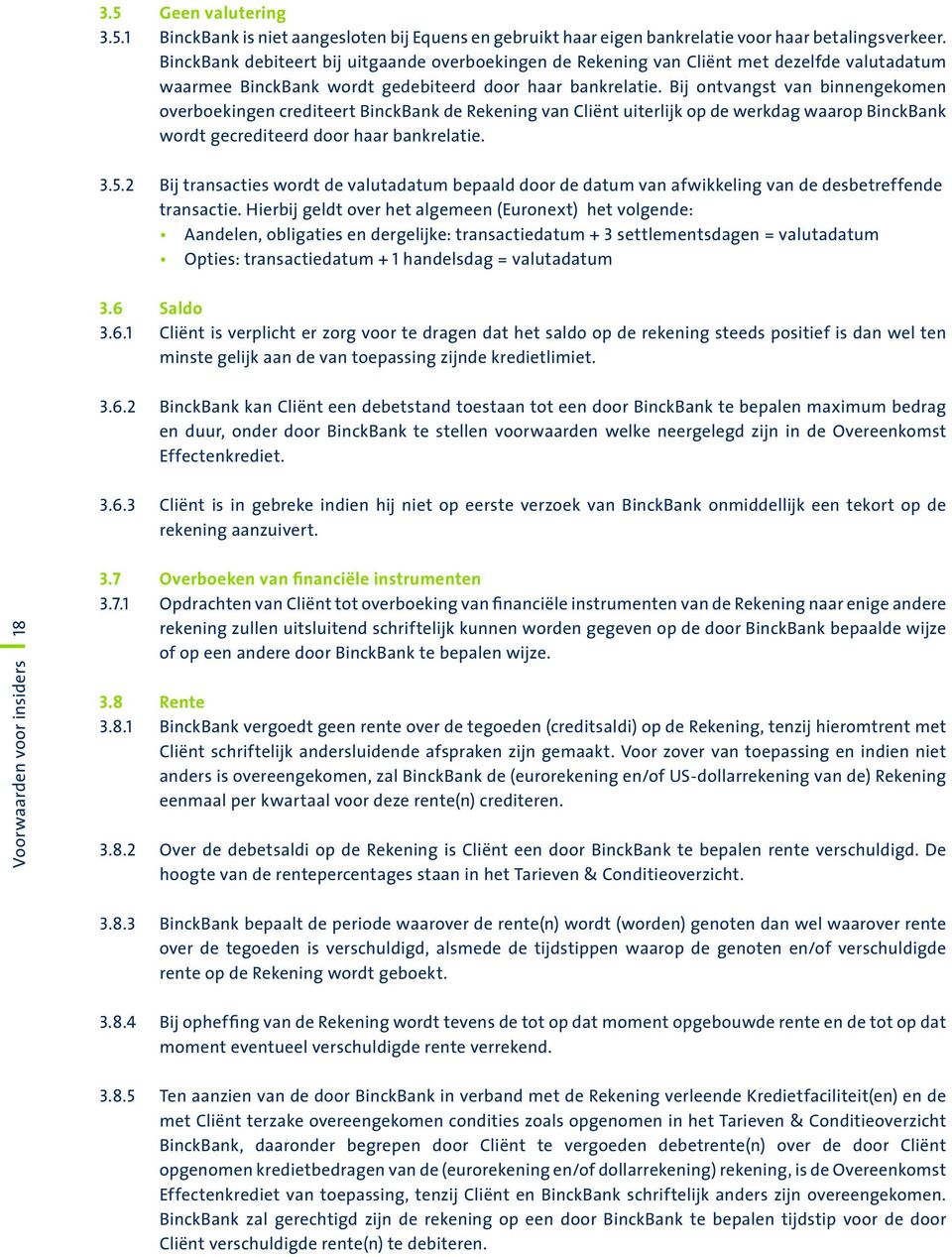 Bij ontvangst van binnengekomen overboekingen crediteert BinckBank de Rekening van Cliënt uiterlijk op de werkdag waarop BinckBank wordt gecrediteerd door haar bankrelatie. 3.5.