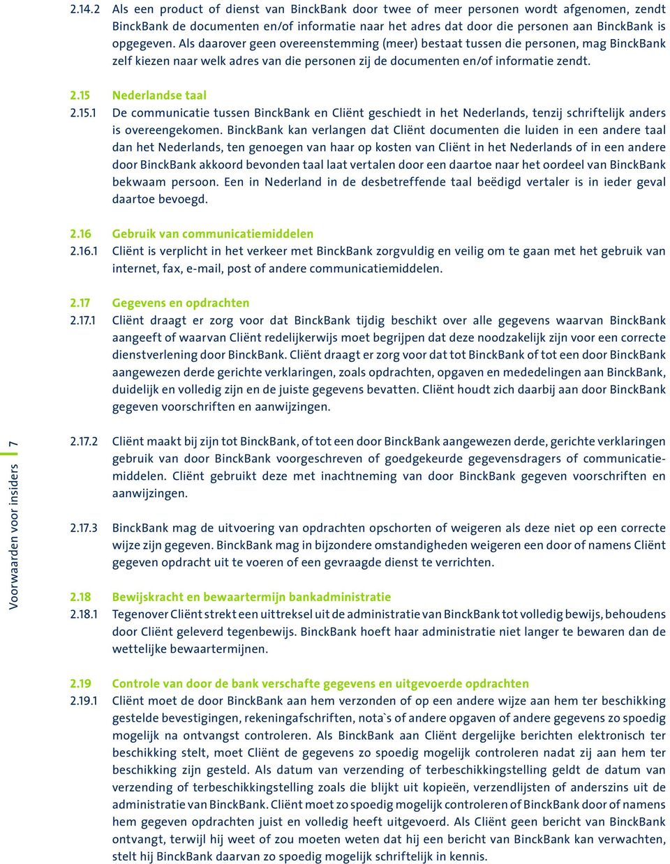 Als daarover geen overeenstemming (meer) bestaat tussen die personen, mag BinckBank zelf kiezen naar welk adres van die personen zij de documenten en/of informatie zendt. 2.15 