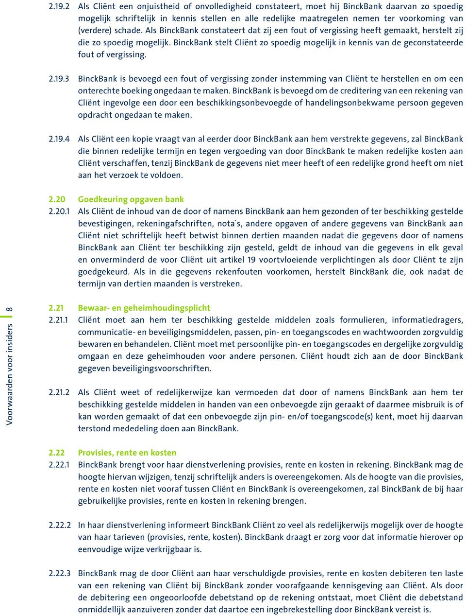 (verdere) schade. Als BinckBank constateert dat zij een fout of vergissing heeft gemaakt, herstelt zij die zo spoedig mogelijk.