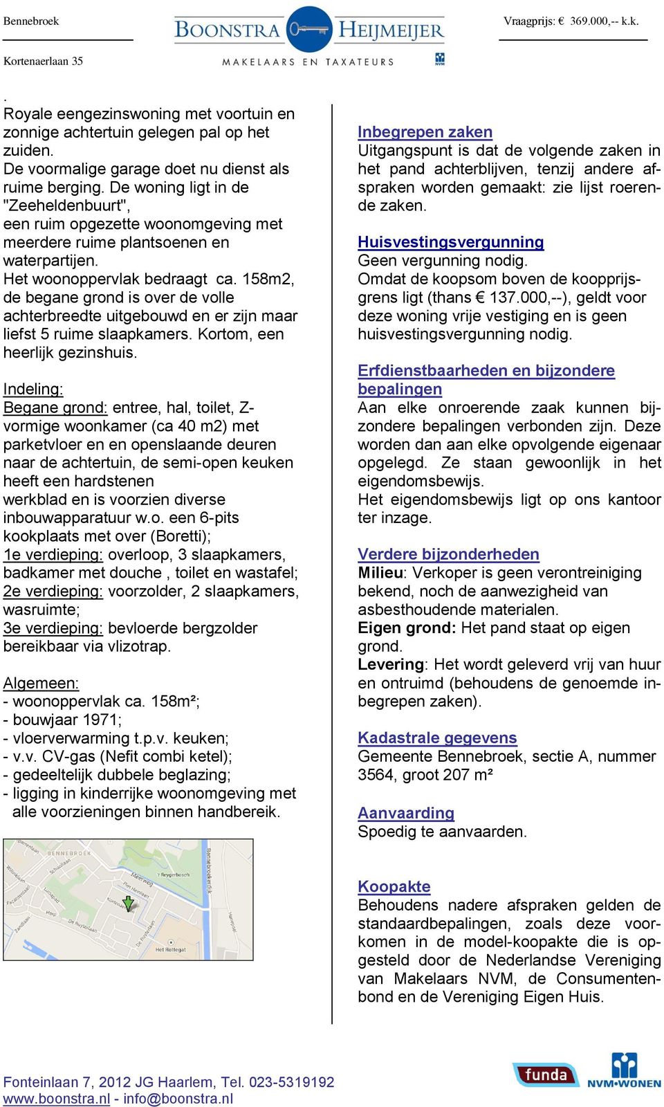 158m2, de begane grond is over de volle achterbreedte uitgebouwd en er zijn maar liefst 5 ruime slaapkamers. Kortom, een heerlijk gezinshuis.