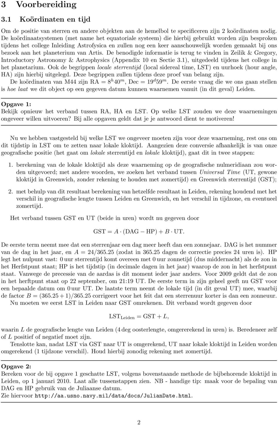 ons bezoek aan het planeterium van Artis. De benodigde informatie is terug te vinden in Zeilik & Gregory, Introductory Astronomy & Astrophysics (Appendix 10 en Sectie 3.