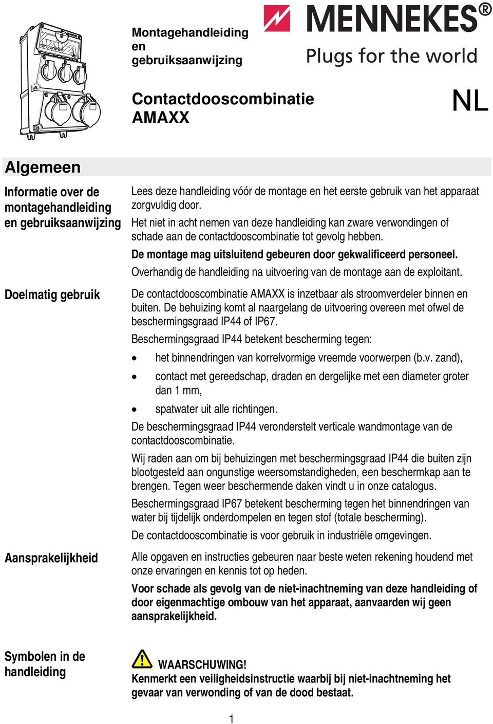 De montage mag uitsluitend gebeuren door gekwalificeerd personeel. Overhandig de handleiding na uitvoering van de montage aan de exploitant.