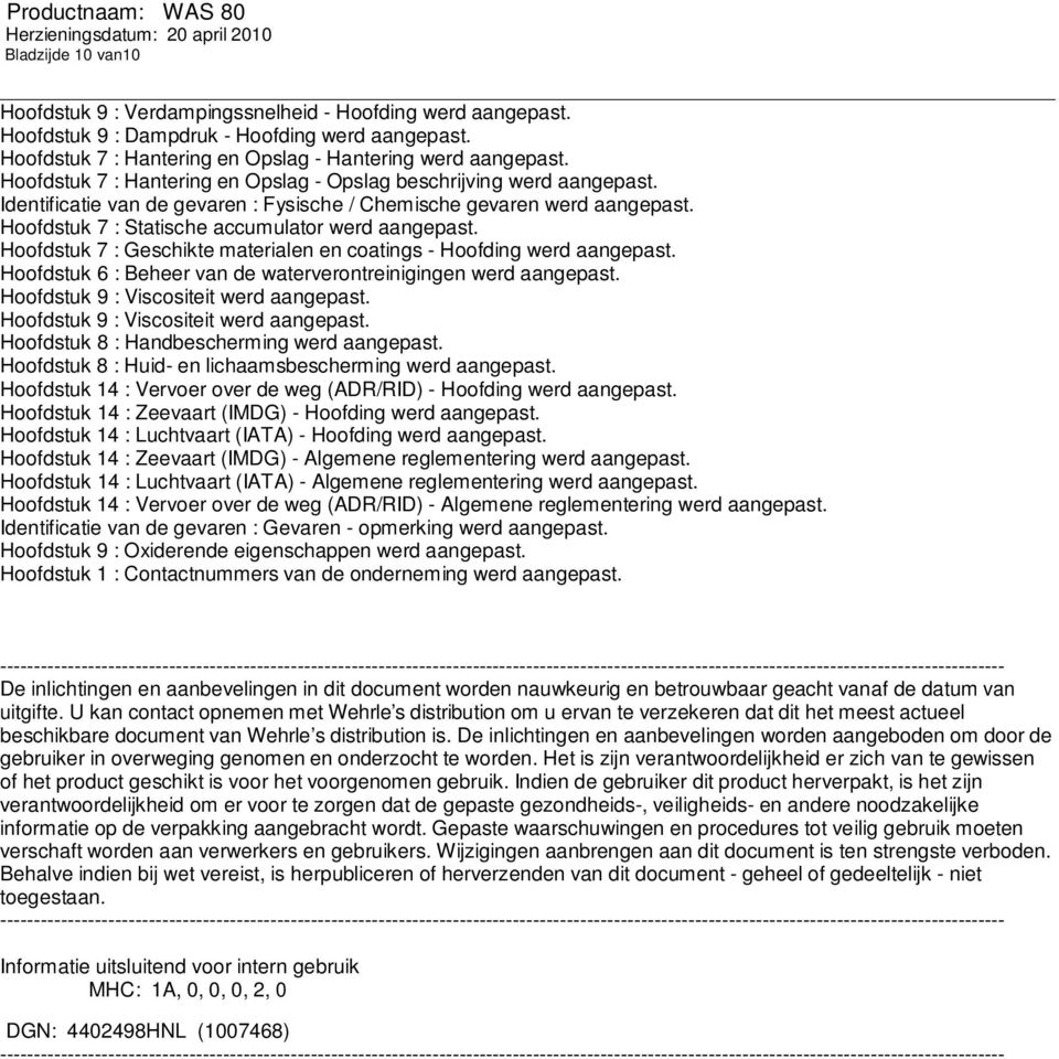 Hoofdstuk 7 : Geschikte materialen en coatings - Hoofding werd aangepast. Hoofdstuk 6 : Beheer van de waterverontreinigingen werd aangepast. Hoofdstuk 9 : Viscositeit werd aangepast.