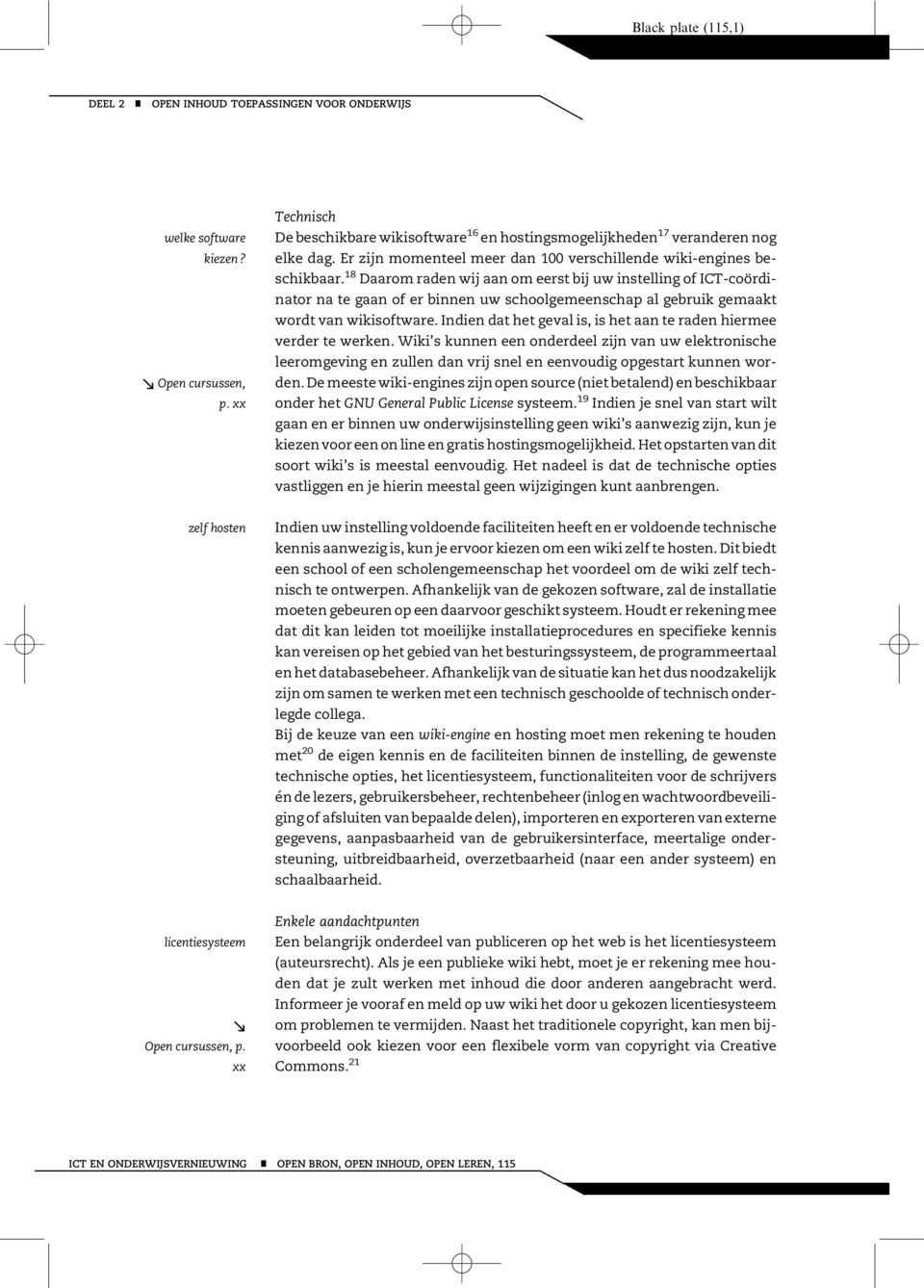 18 Daarom raden wij aan om eerst bij uw instelling of ICT-coördinator na te gaan of er binnen uw schoolgemeenschap al gebruik gemaakt wordt van wikisoftware.