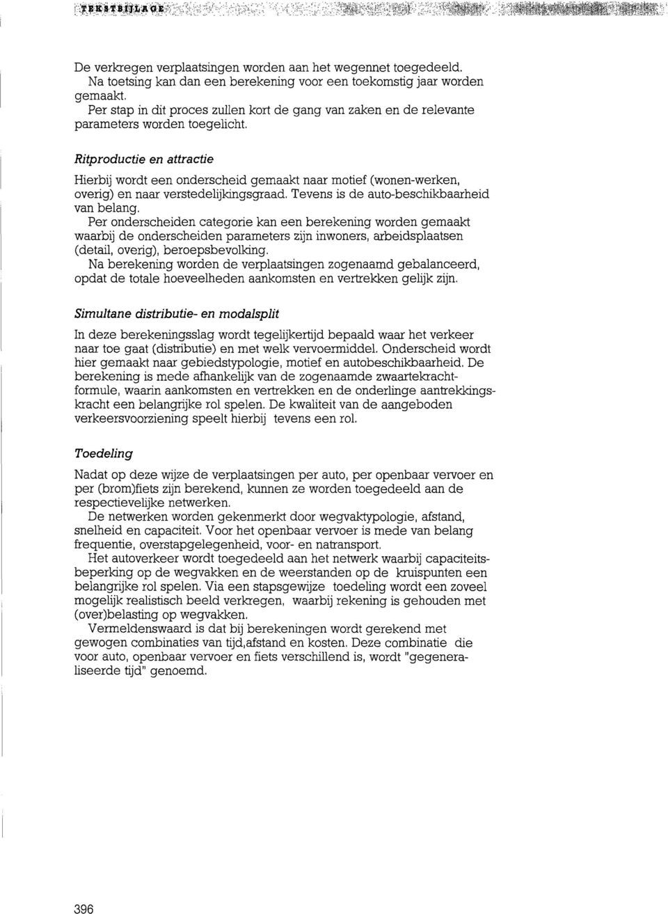 Ritproductie en attractie Hierbij wordt een onderscheid gemaakt naar motief (wonenwerken, overig) en naar verstedelijkingsgraad. Tevens is de autobeschikbaarheid van belang.