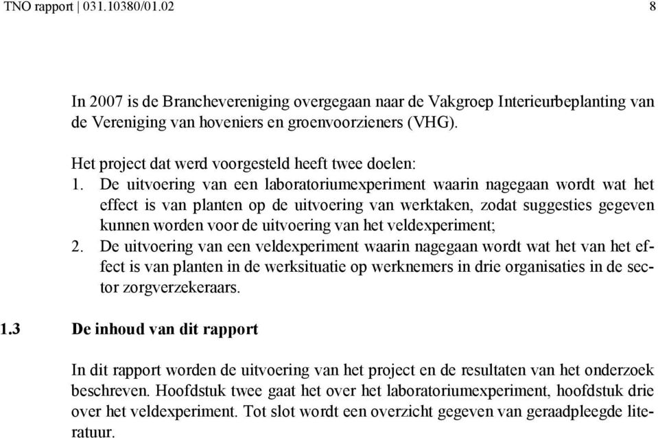 De uitvoering van een laboratoriumexperiment waarin nagegaan wordt wat het effect is van planten op de uitvoering van werktaken, zodat suggesties gegeven kunnen worden voor de uitvoering van het