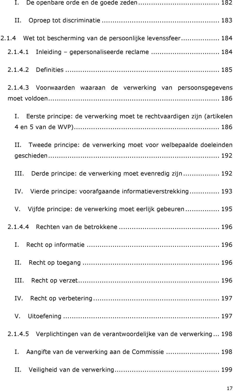 Tweede principe: de verwerking moet voor welbepaalde doeleinden geschieden... 192 III. Derde principe: de verwerking moet evenredig zijn... 192 IV.