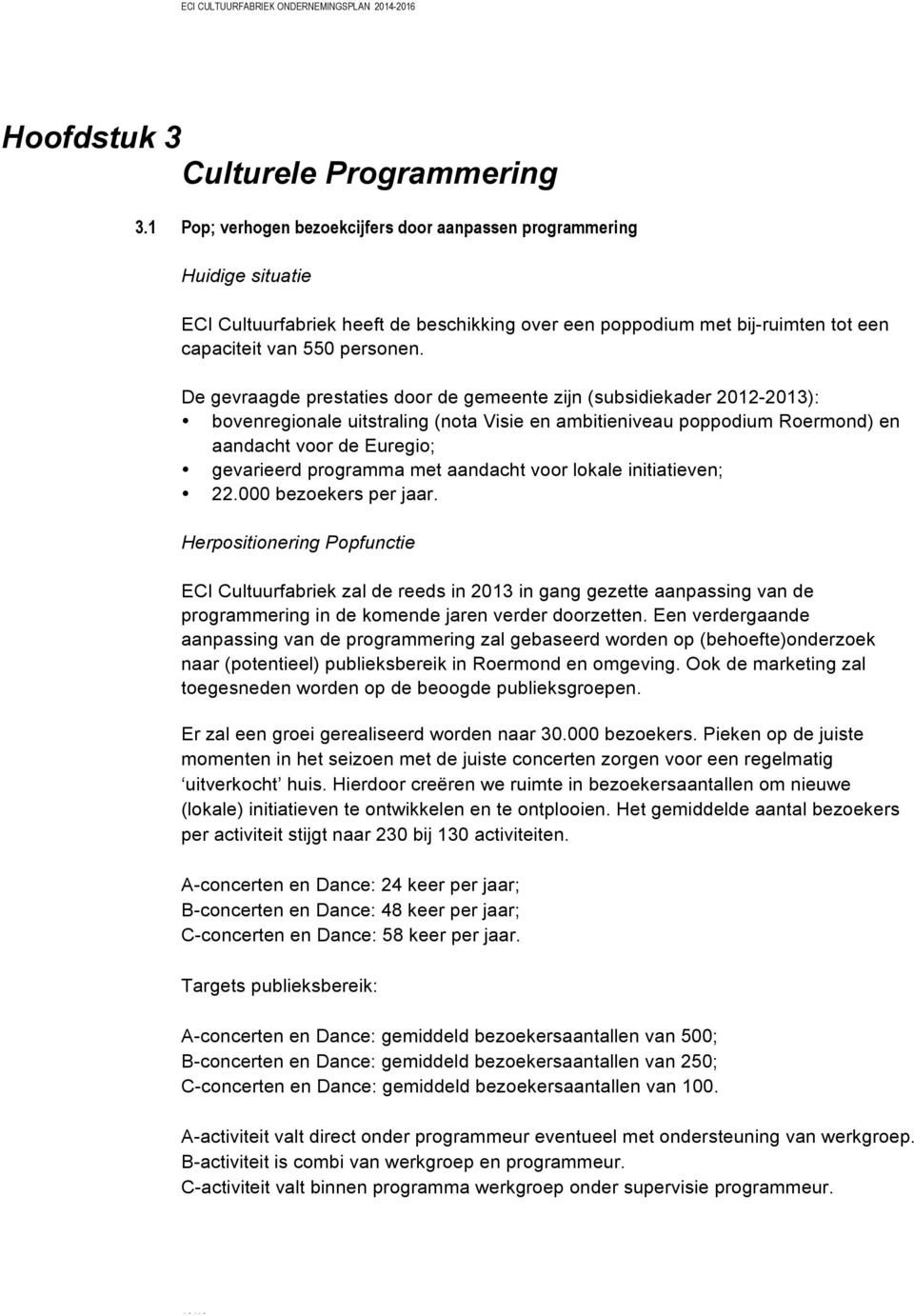 De gevraagde prestaties door de gemeente zijn (subsidiekader 2012-2013): bovenregionale uitstraling (nota Visie en ambitieniveau poppodium Roermond) en aandacht voor de Euregio; gevarieerd programma