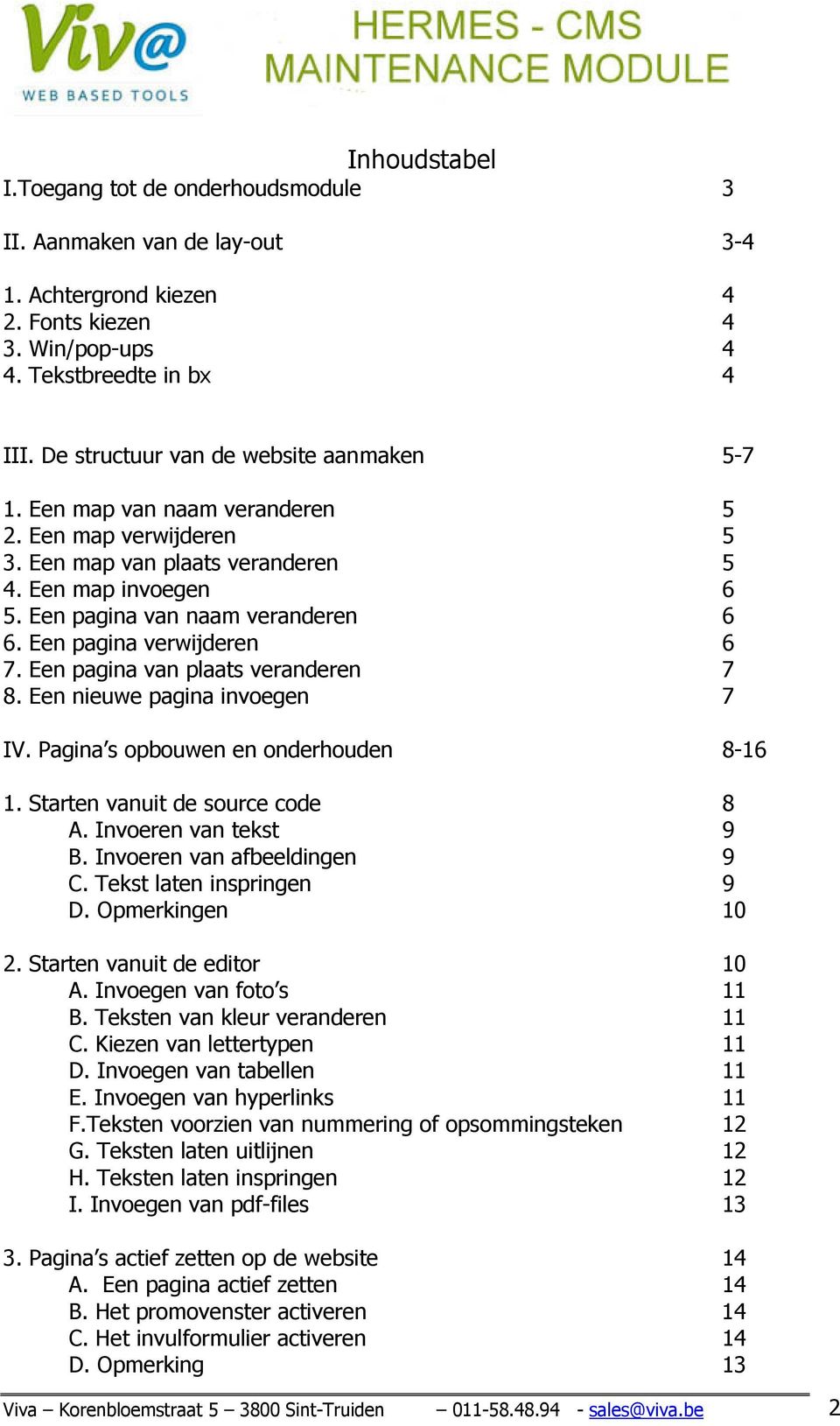 Een pagina verwijderen 6 7. Een pagina van plaats veranderen 7 8. Een nieuwe pagina invoegen 7 IV. Pagina s opbouwen en onderhouden 8-16 1. Starten vanuit de source code 8 A. Invoeren van tekst 9 B.