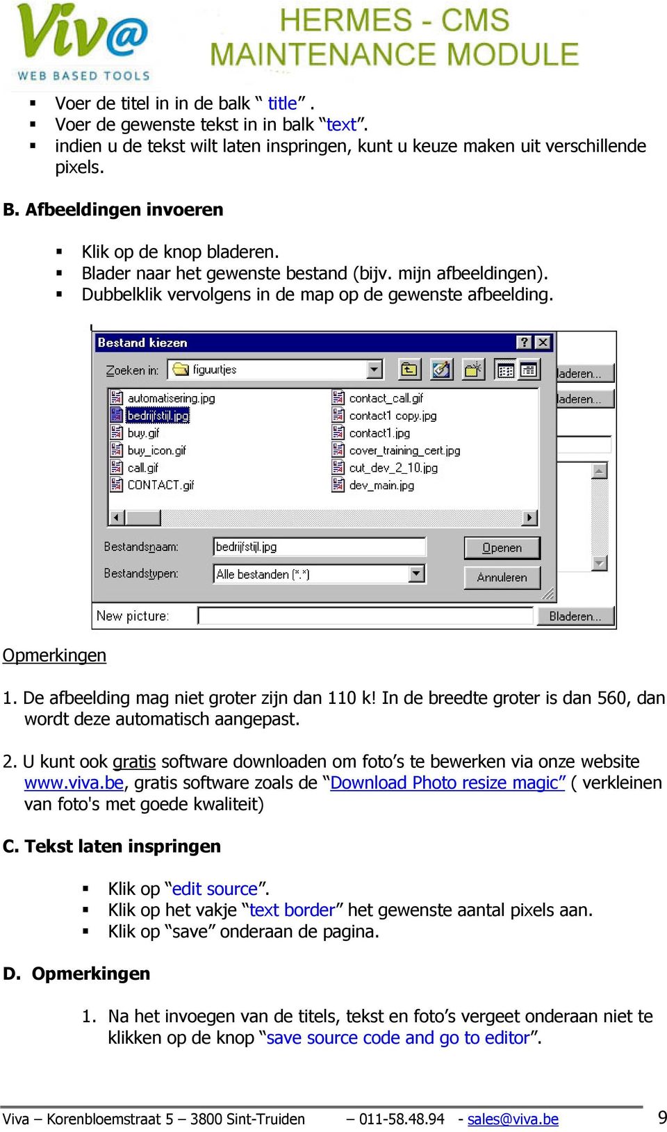 De afbeelding mag niet groter zijn dan 110 k! In de breedte groter is dan 560, dan wordt deze automatisch aangepast. 2.