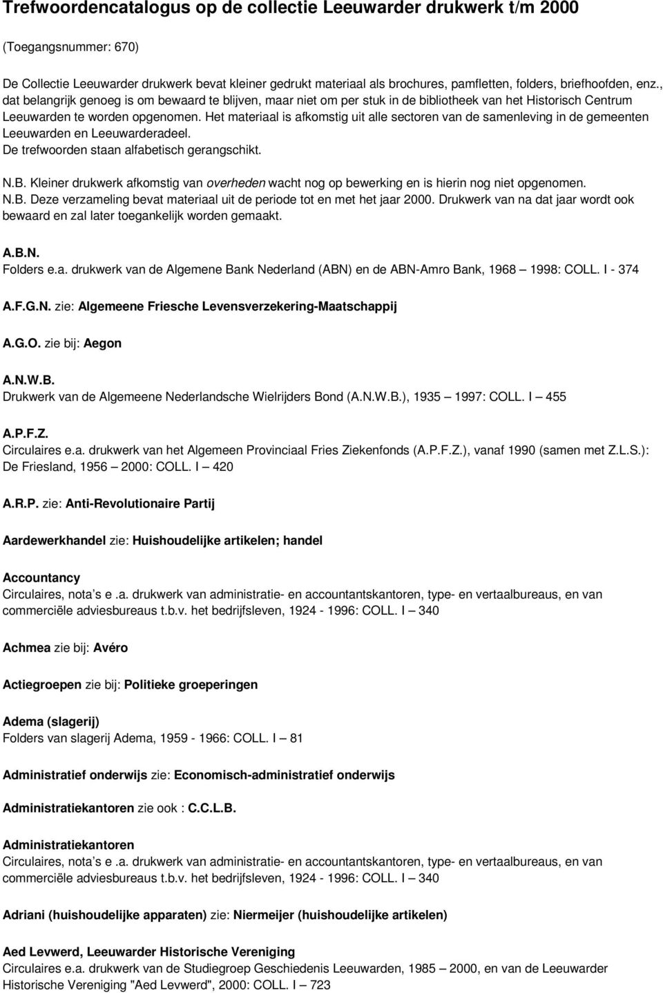 Het materiaal is afkomstig uit alle sectoren van de samenleving in de gemeenten Leeuwarden en Leeuwarderadeel. De trefwoorden staan alfabetisch gerangschikt. N.B.