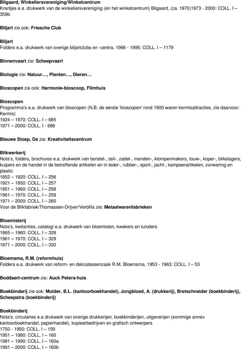 I 1179 Binnenvaart zie: Scheepvaart Biologie zie: Natuur, Planten, Dieren Bioscopen zie ook: Harmonie-bioscoop, Filmhuis Bioscopen Programma s e.a. drukwerk van bioscopen (N.B. de eerste 'bioscopen' rond 1900 waren kermisattracties, zie daarvoor: Kermis) 1924 1970: COLL.