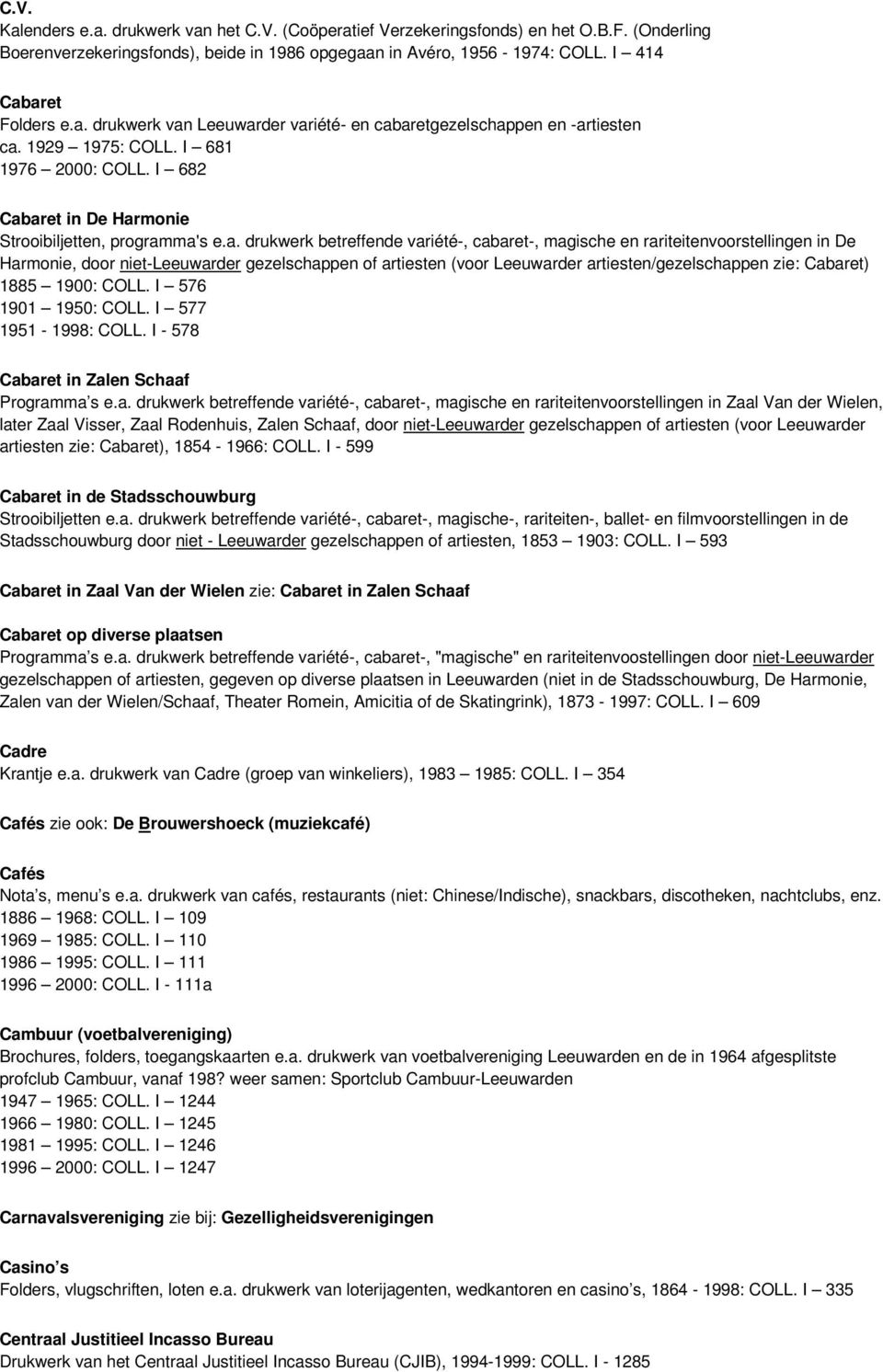 betreffende variété-, cabaret-, magische en rariteitenvoorstellingen in De Harmonie, door niet-leeuwarder gezelschappen of artiesten (voor Leeuwarder artiesten/gezelschappen zie: Cabaret) 1885 1900: